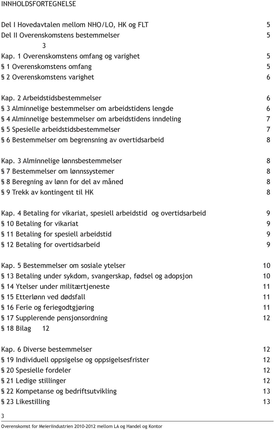 2 Arbeidstidsbestemmelser 6 3 Alminnelige bestemmelser om arbeidstidens lengde 6 4 Alminnelige bestemmelser om arbeidstidens inndeling 7 5 Spesielle arbeidstidsbestemmelser 7 6 Bestemmelser om