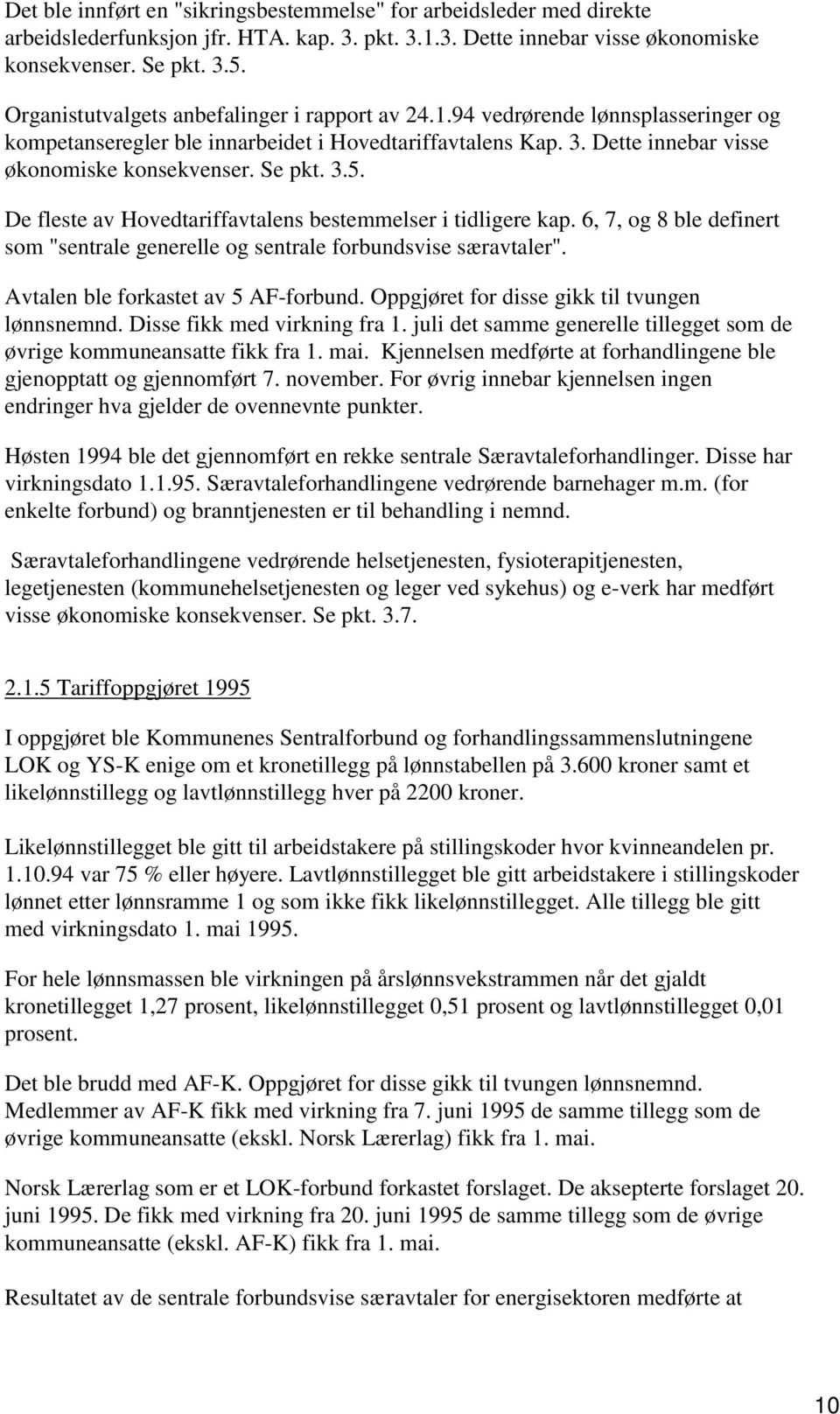 .. De fleste av Hovedtariffavtalens bestemmelser i tidligere kap.,, og 8 ble definert som "sentrale generelle og sentrale forbundsvise særavtaler". Avtalen ble forkastet av AF-forbund.