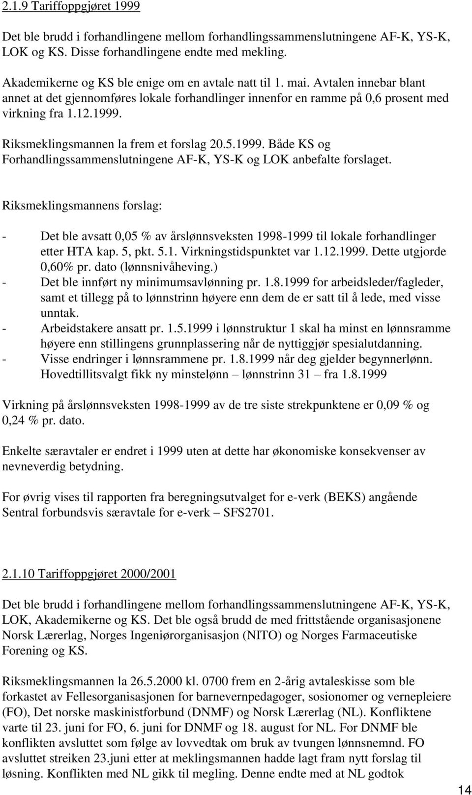 Riksmeklingsmannen la frem et forslag..999. Både KS og Forhandlingssammenslutningene AF-K, YS-K og LOK anbefalte forslaget.