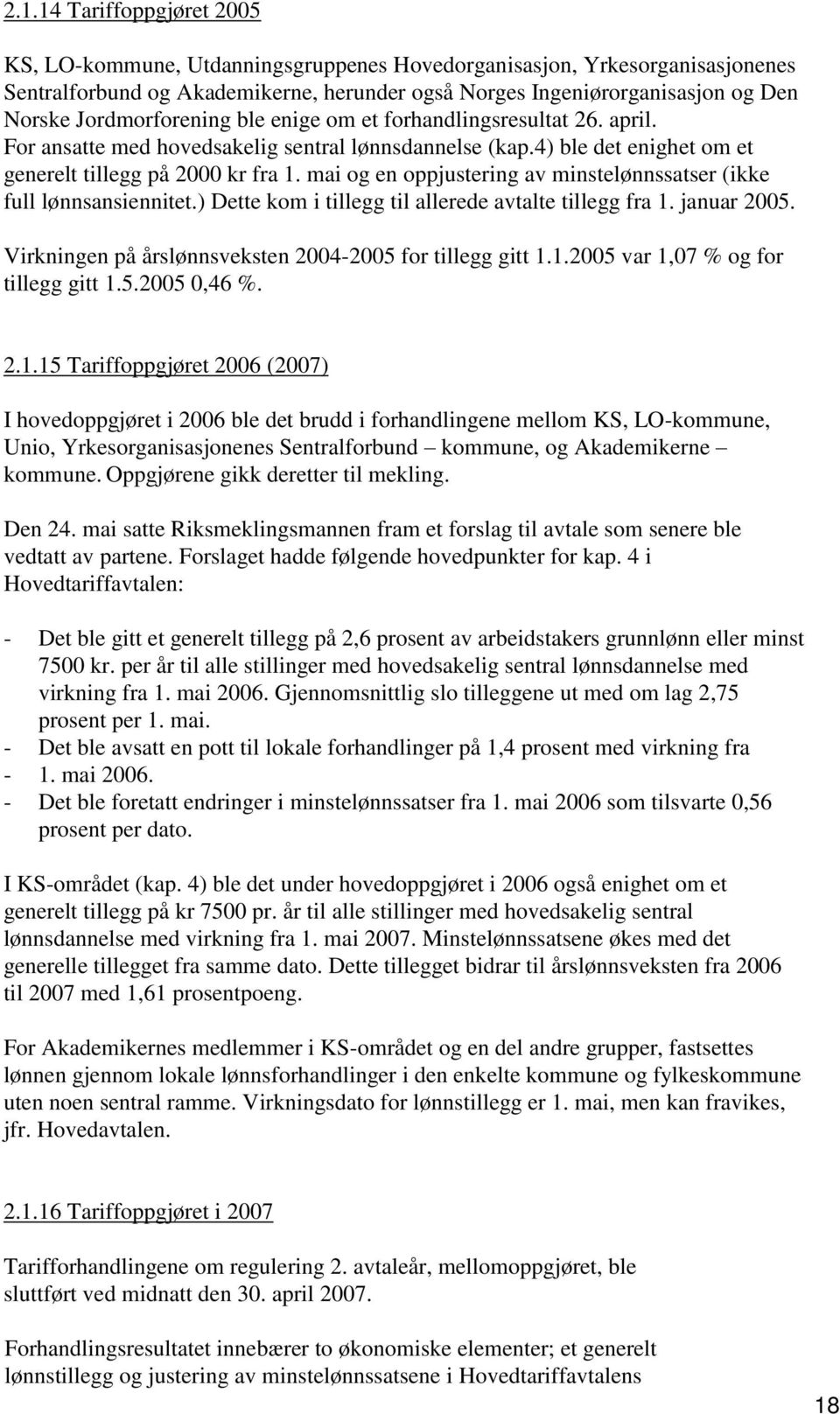 mai og en oppjustering av minstelønnssatser (ikke full lønnsansiennitet.) Dette kom i tillegg til allerede avtalte tillegg fra. januar. Virkningen på årslønnsveksten - for tillegg gitt.