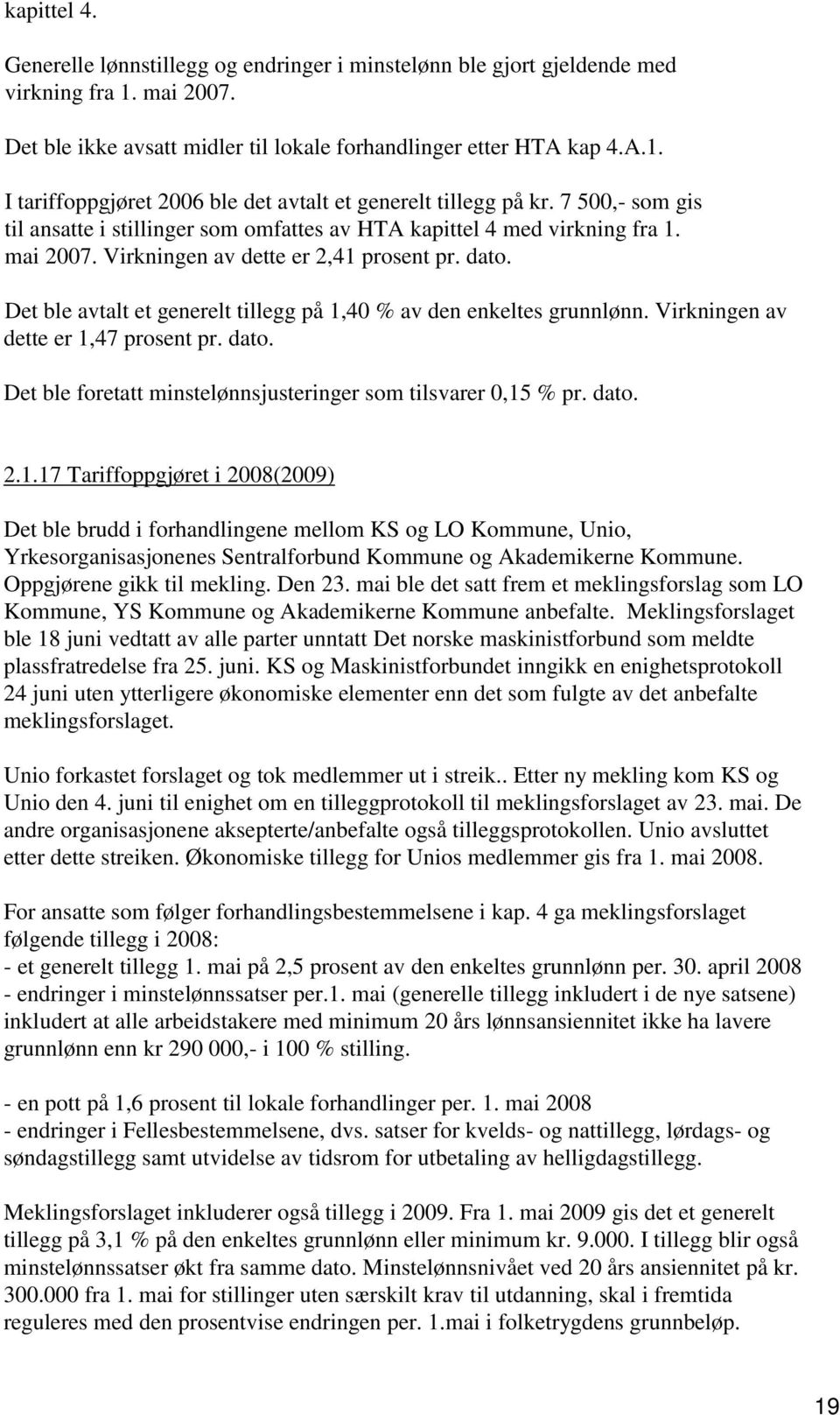 Virkningen av dette er, prosent pr. dato. Det ble foretatt minstelønnsjusteringer som tilsvarer, % pr. dato... Tariffoppgjøret i 8(9) Det ble brudd i forhandlingene mellom KS og LO Kommune, Unio, Yrkesorganisasjonenes Sentralforbund Kommune og Akademikerne Kommune.