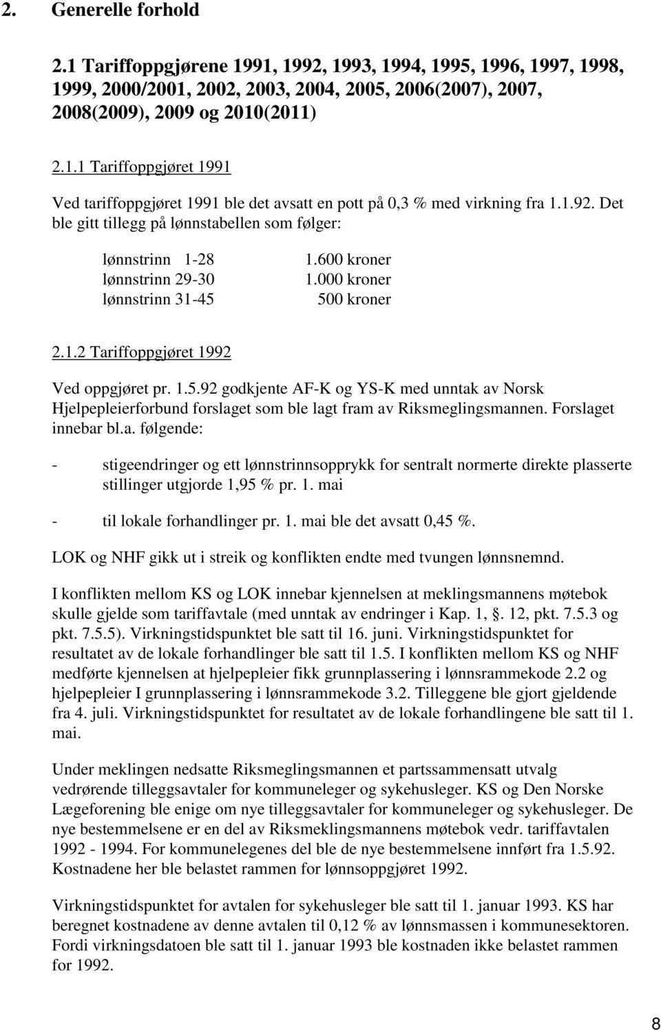 a. følgende: - stigeendringer og ett lønnstrinnsopprykk for sentralt normerte direkte plasserte stillinger utgjorde,9 % pr.. mai - til lokale forhandlinger pr.. mai ble det avsatt, %.