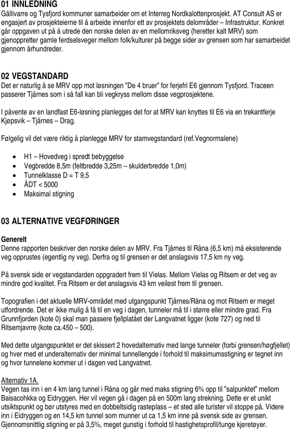 Konkret går oppgaven ut på å utrede den norske delen av en mellomriksveg (heretter kalt MRV) som gjenoppretter gamle ferdselsveger mellom folk/kulturer på begge sider av grensen som har samarbeidet