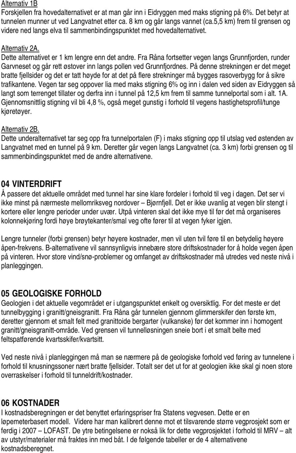 Fra Råna fortsetter vegen langs Grunnfjorden, runder Garvneset og går rett østover inn langs pollen ved Grunnfjordnes.