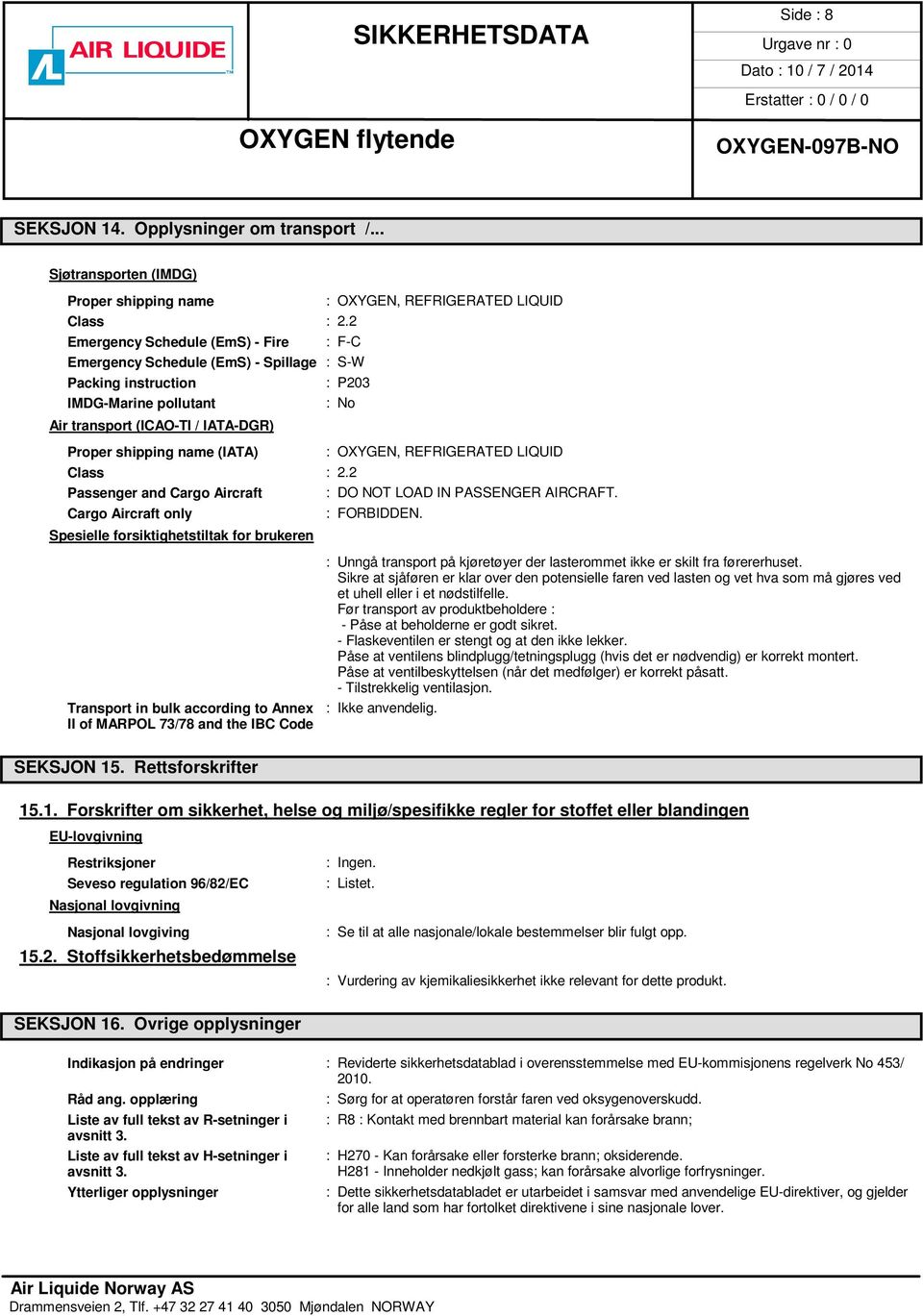 : OXYGEN, REFRIGERATED LIQUID Class : 2.2 Passenger and Cargo Aircraft : DO NOT LOAD IN PASSENGER AIRCRAFT. Cargo Aircraft only : FORBIDDEN.