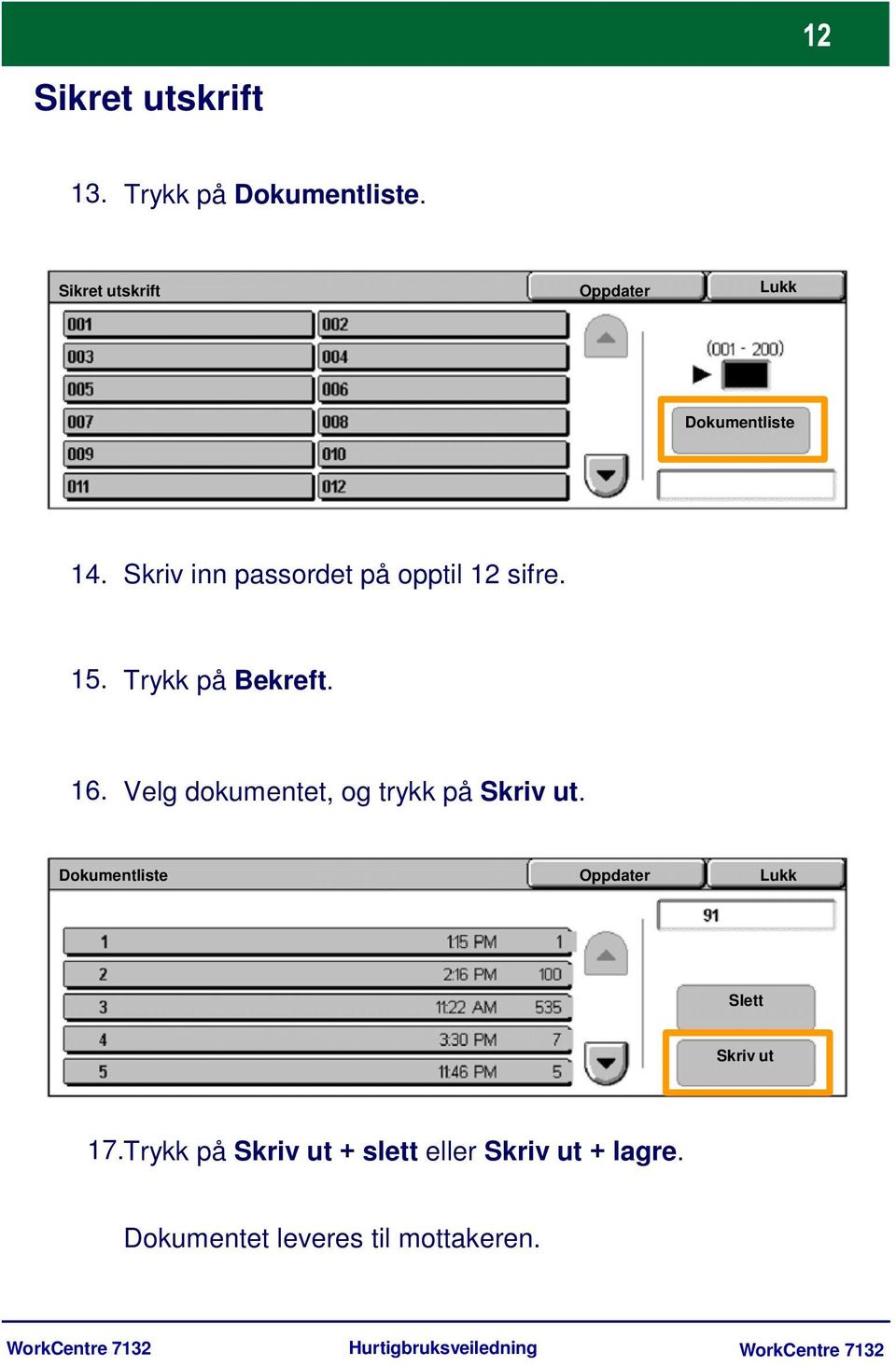 15. Trykk på Bekreft. 16. Velg dokumentet, og trykk på Skriv ut.