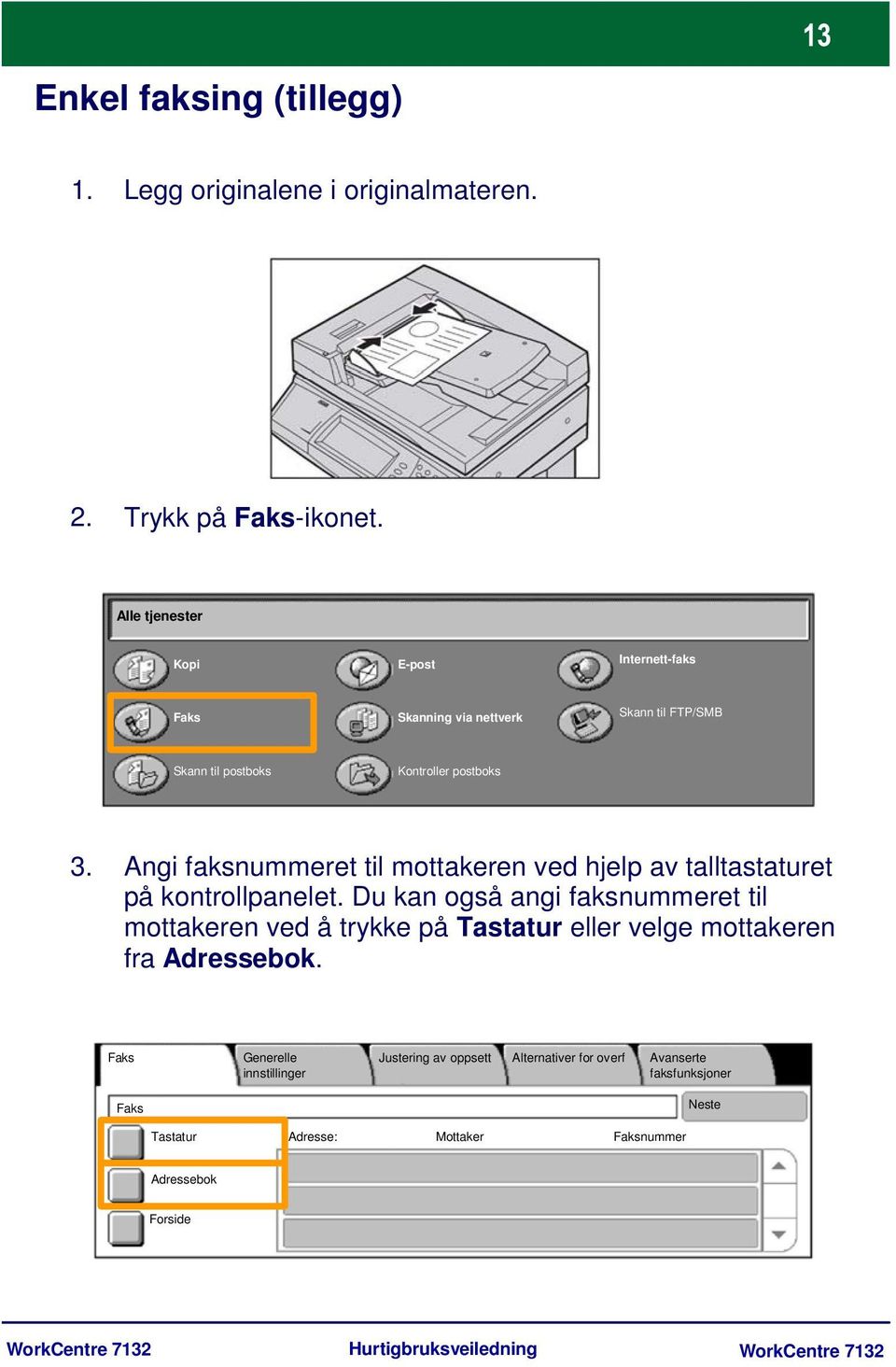 Angi faksnummeret til mottakeren ved hjelp av talltastaturet på kontrollpanelet.