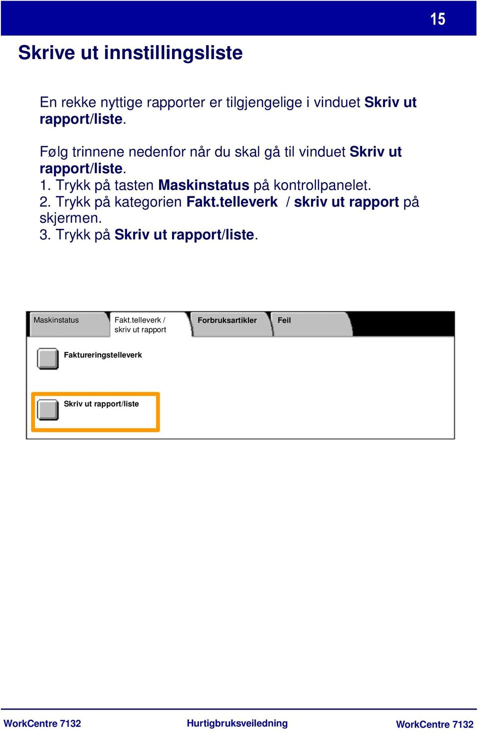 Trykk på tasten Maskinstatus på kontrollpanelet. 2. Trykk på kategorien Fakt.telleverk / skriv ut rapport på skjermen.