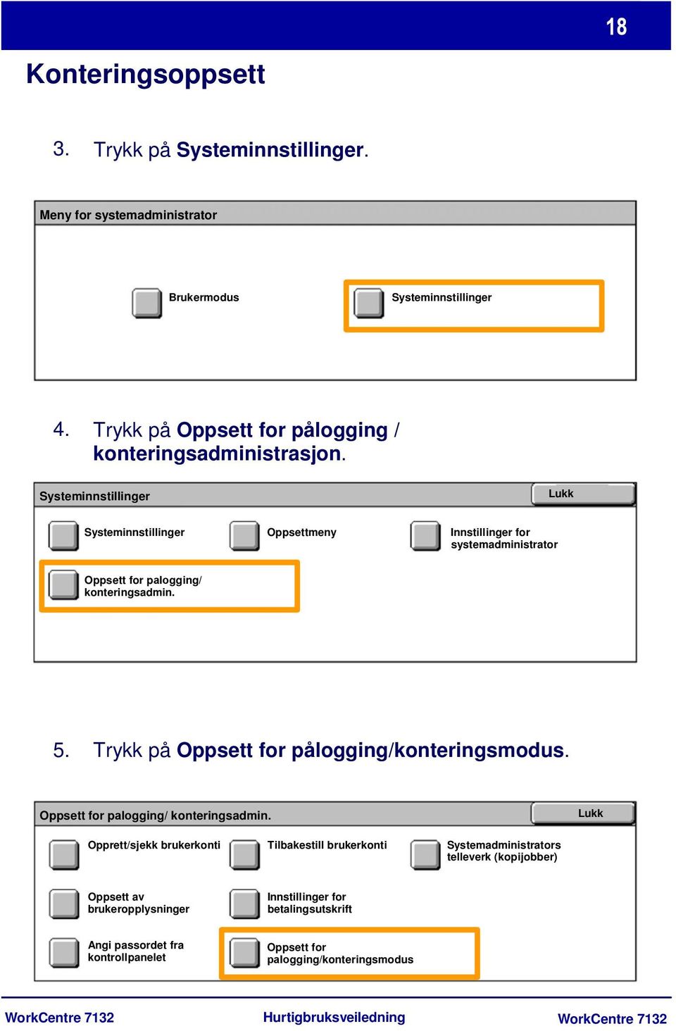 Systeminnstillinger Lukk Systeminnstillinger Oppsettmeny Innstillinger for systemadministrator Oppsett for palogging/ konteringsadmin. 5.