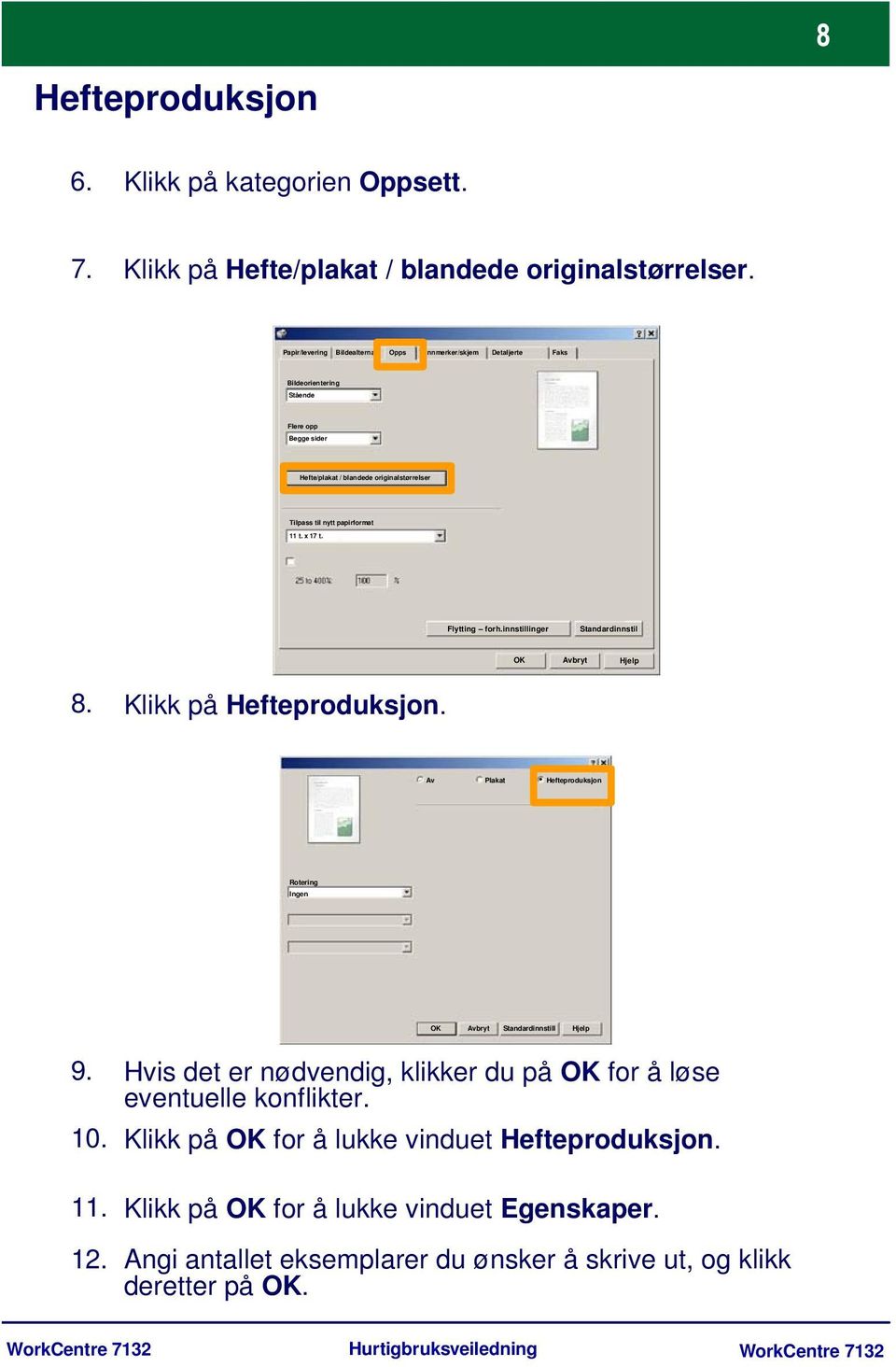 papirformat 11 t. x 17 t. Flytting forh.innstillinger Standardinnstil OK Hjelp 8. Klikk på Hefteproduksjon. Av Plakat Hefteproduksjon Rotering Ingen OK Standardinnstill Hjelp 9. 10.