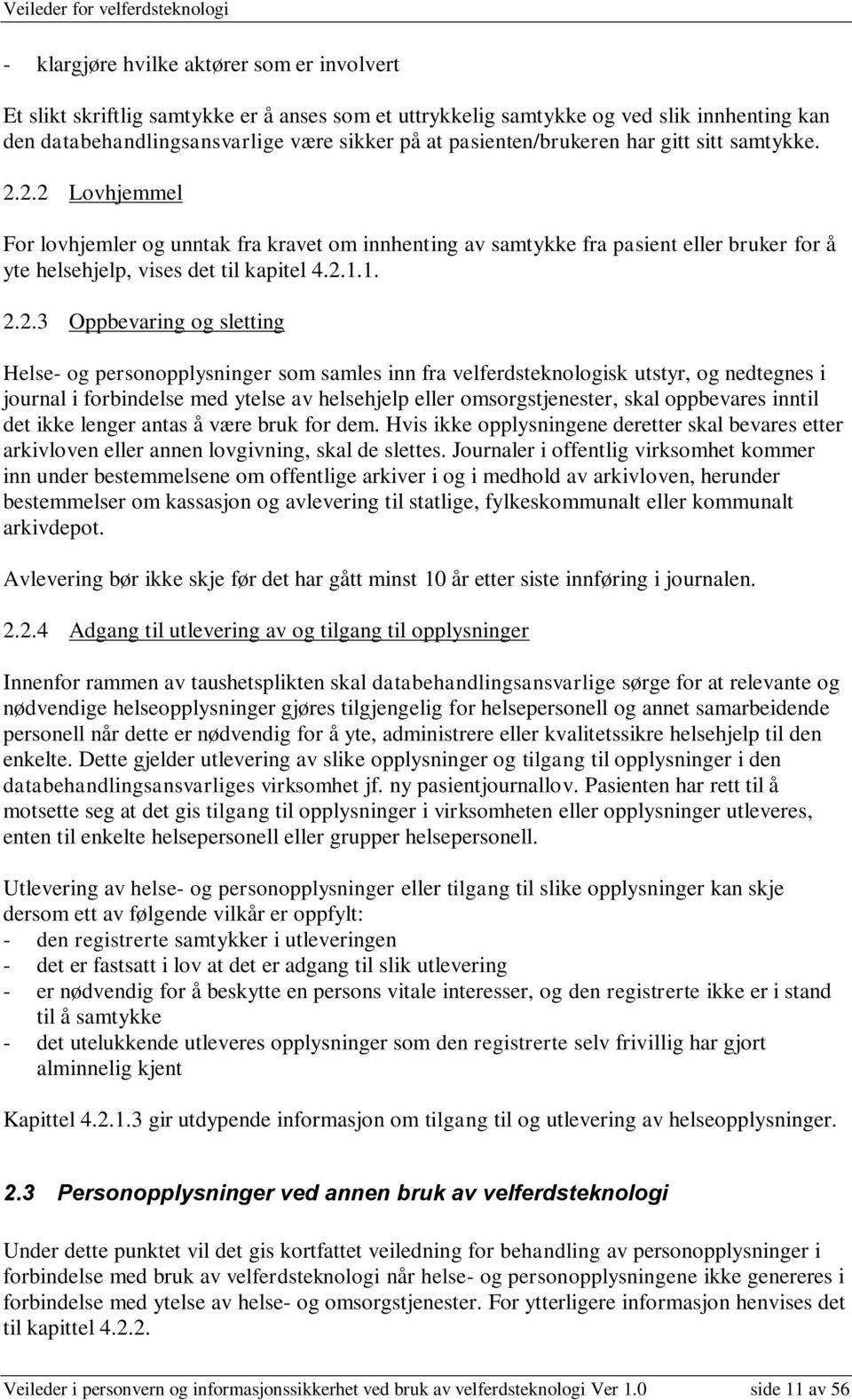 2.2 Lovhjemmel For lovhjemler og unntak fra kravet om innhenting av samtykke fra pasient eller bruker for å yte helsehjelp, vises det til kapitel 4.2.1.1. 2.2.3 Oppbevaring og sletting Helse- og