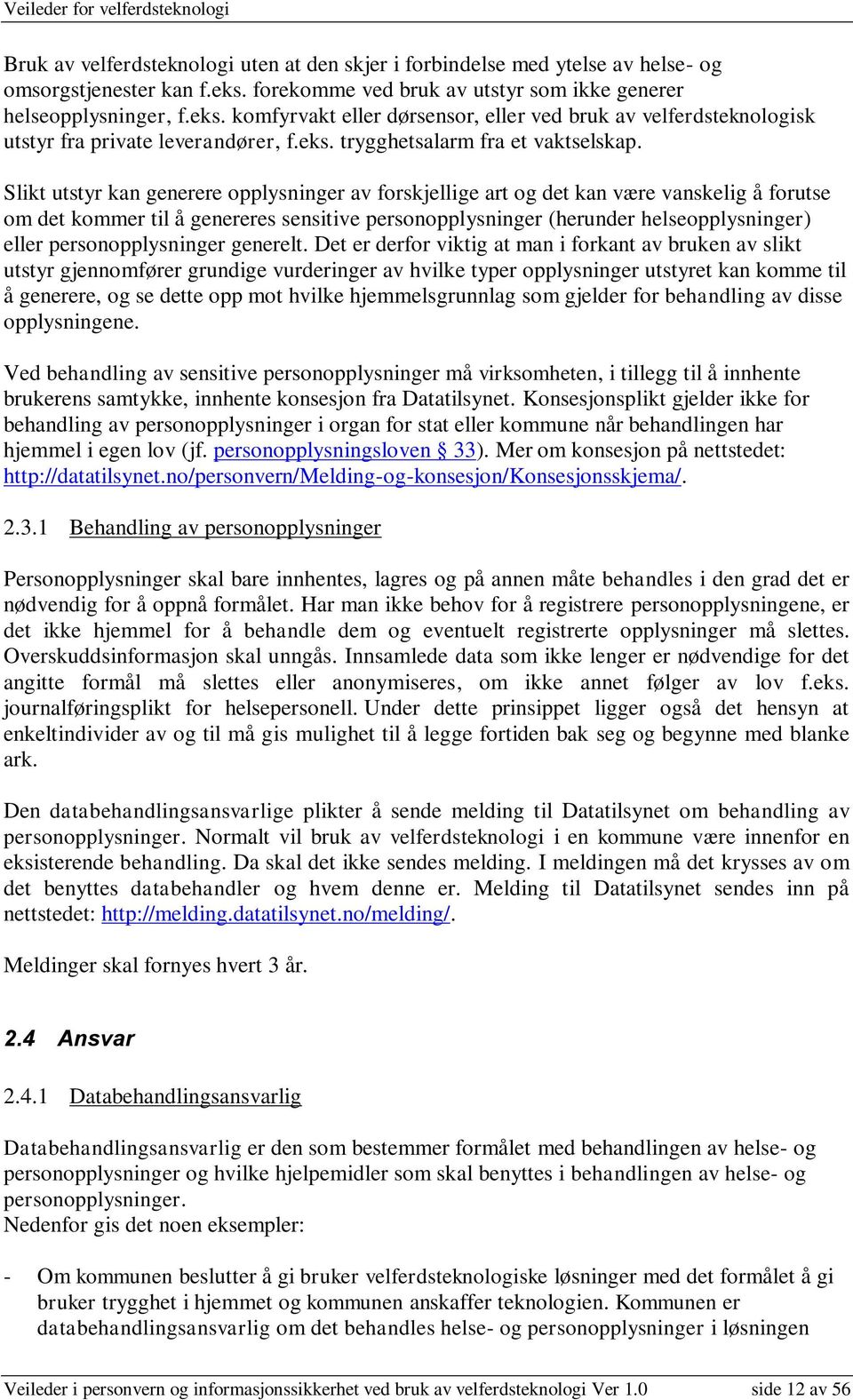 Slikt utstyr kan generere opplysninger av forskjellige art og det kan være vanskelig å forutse om det kommer til å genereres sensitive personopplysninger (herunder helseopplysninger) eller