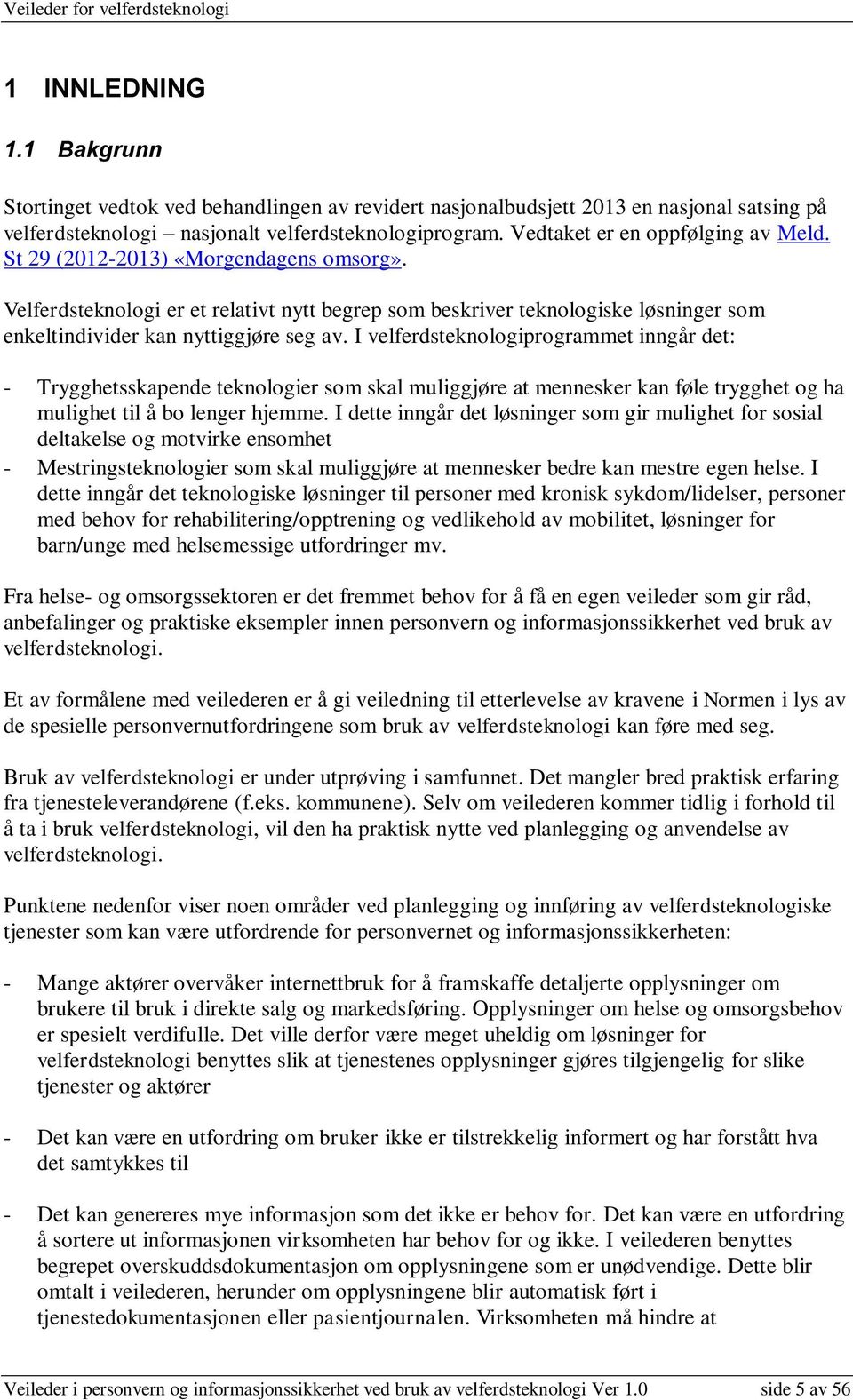 Velferdsteknologi er et relativt nytt begrep som beskriver teknologiske løsninger som enkeltindivider kan nyttiggjøre seg av.