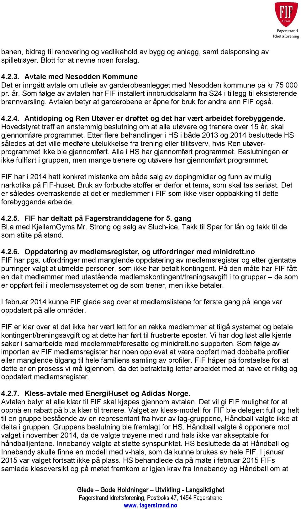 Som følge av avtalen har FIF installert innbruddsalarm fra S24 i tillegg til eksisterende brannvarsling. Avtalen betyr at garderobene er åpne for bruk for andre enn FIF også. 4.2.4. Antidoping og Ren Utøver er drøftet og det har vært arbeidet forebyggende.