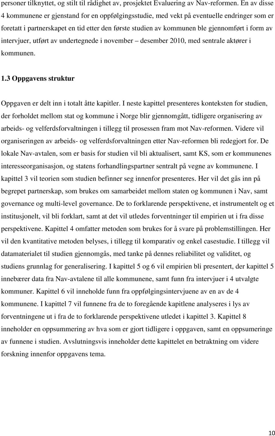 intervjuer, utført av undertegnede i november desember 2010, med sentrale aktører i kommunen. 1.3 Oppgavens struktur Oppgaven er delt inn i totalt åtte kapitler.