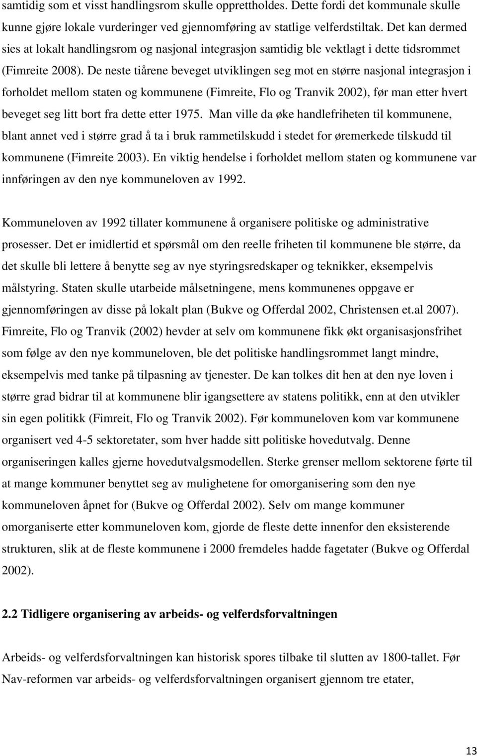 De neste tiårene beveget utviklingen seg mot en større nasjonal integrasjon i forholdet mellom staten og kommunene (Fimreite, Flo og Tranvik 2002), før man etter hvert beveget seg litt bort fra dette