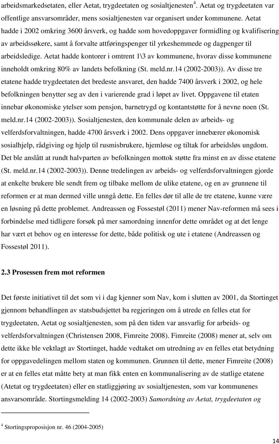 Aetat hadde kontorer i omtrent 1\3 av kommunene, hvorav disse kommunene inneholdt omkring 80% av landets befolkning (St. meld.nr.14 (2002-2003)).