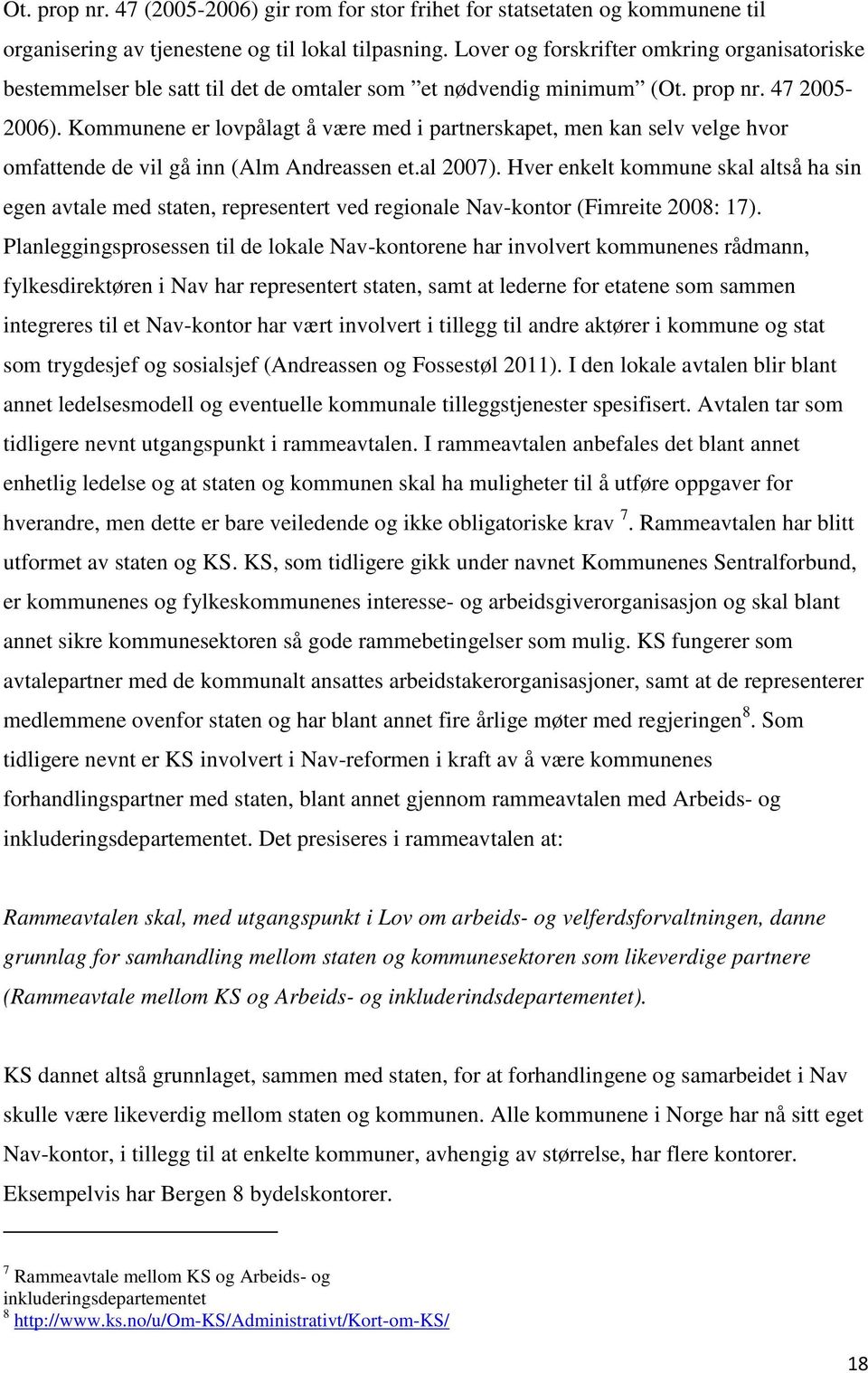 Kommunene er lovpålagt å være med i partnerskapet, men kan selv velge hvor omfattende de vil gå inn (Alm Andreassen et.al 2007).