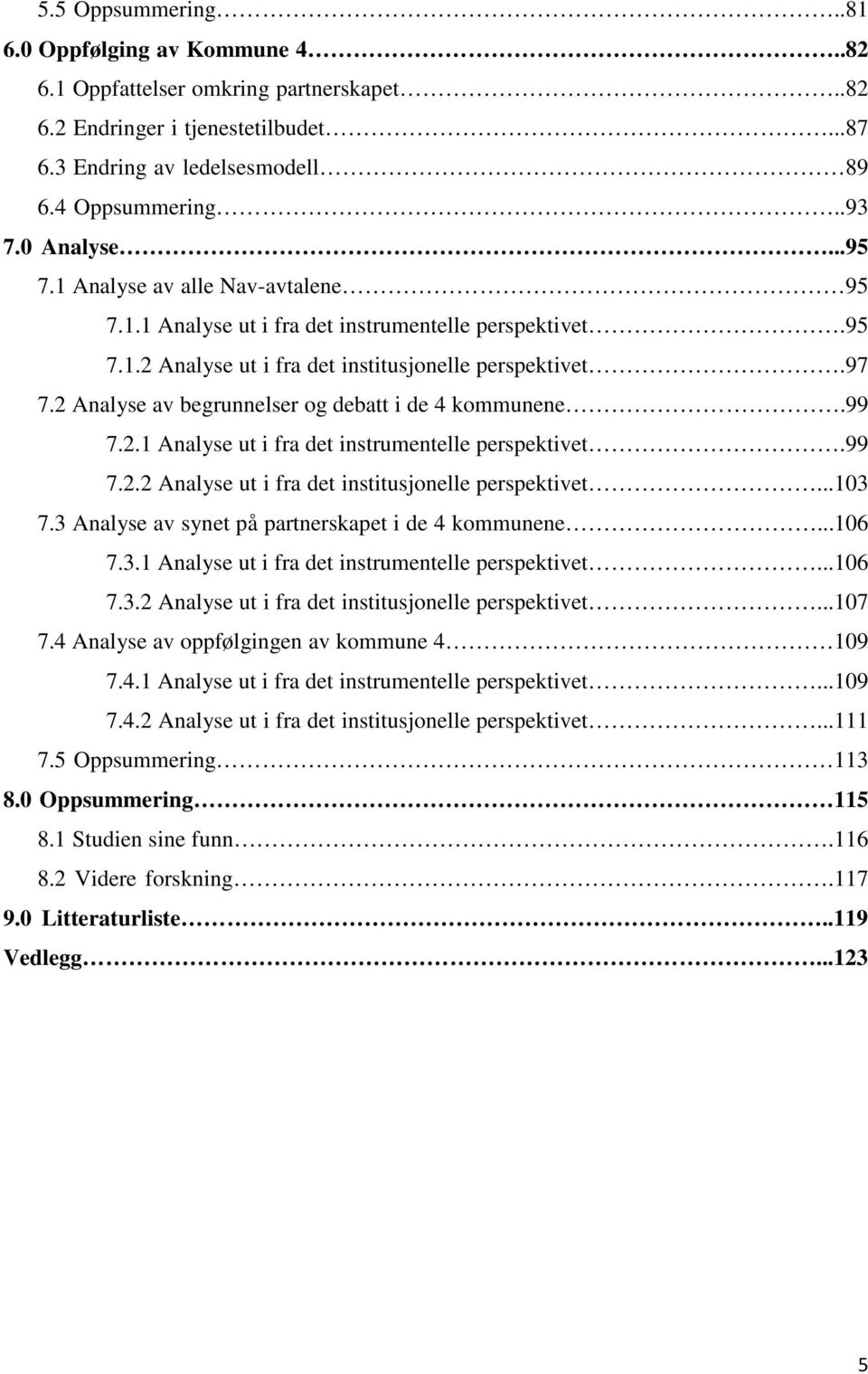 2 Analyse av begrunnelser og debatt i de 4 kommunene.99 7.2.1 Analyse ut i fra det instrumentelle perspektivet.99 7.2.2 Analyse ut i fra det institusjonelle perspektivet...103 7.