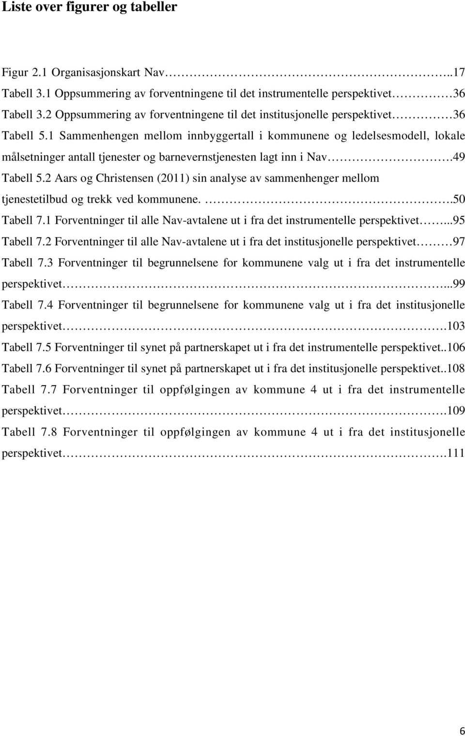 1 Sammenhengen mellom innbyggertall i kommunene og ledelsesmodell, lokale målsetninger antall tjenester og barnevernstjenesten lagt inn i Nav.49 Tabell 5.