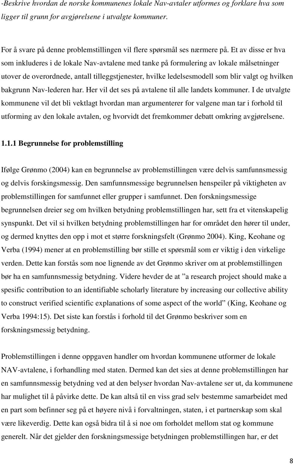 Et av disse er hva som inkluderes i de lokale Nav-avtalene med tanke på formulering av lokale målsetninger utover de overordnede, antall tilleggstjenester, hvilke ledelsesmodell som blir valgt og