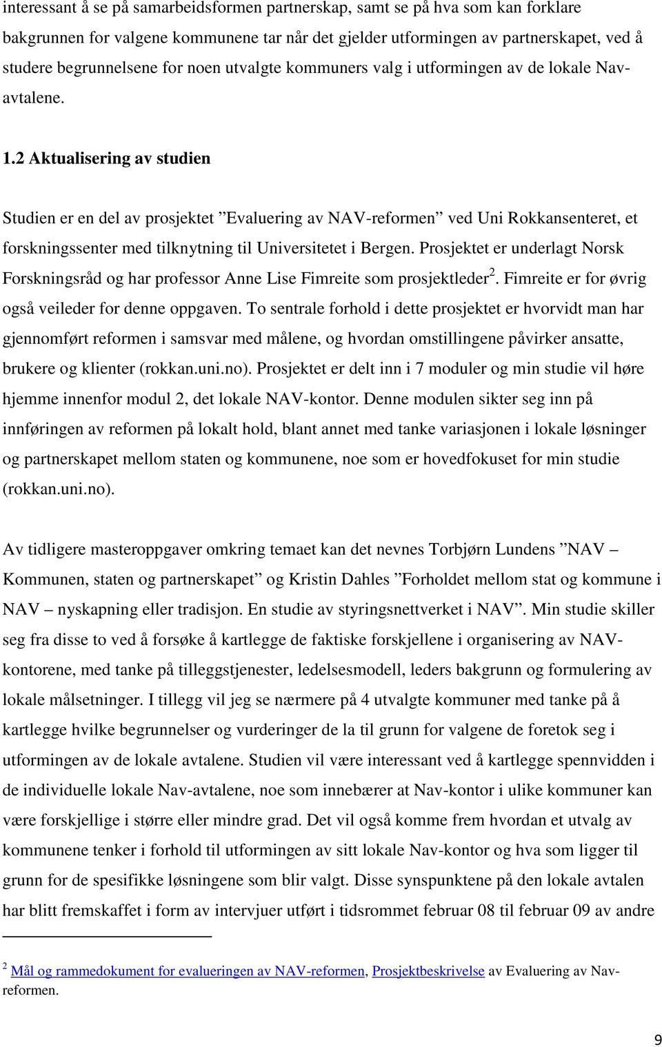 2 Aktualisering av studien Studien er en del av prosjektet Evaluering av NAV-reformen ved Uni Rokkansenteret, et forskningssenter med tilknytning til Universitetet i Bergen.