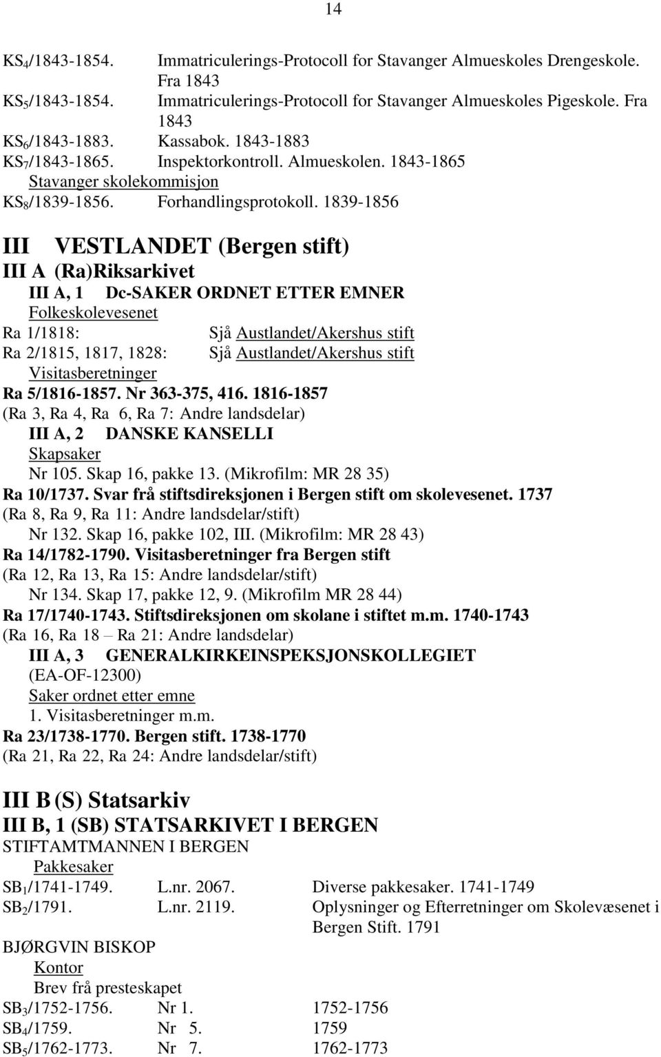 1839-1856 III VESTLANDET (Bergen stift) III A (Ra)Riksarkivet III A, 1 Dc-SAKER ORDNET ETTER EMNER Folkeskolevesenet Ra 1/1818: Sjå Austlandet/Akershus stift Ra 2/1815, 1817, 1828: Sjå