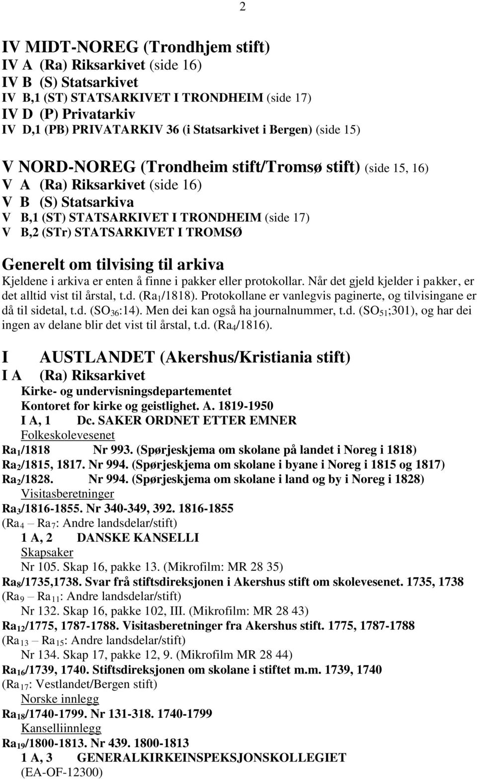 I TROMSØ Generelt om tilvising til arkiva Kjeldene i arkiva er enten å finne i pakker eller protokollar. Når det gjeld kjelder i pakker, er det alltid vist til årstal, t.d. (Ra 1 /1818).