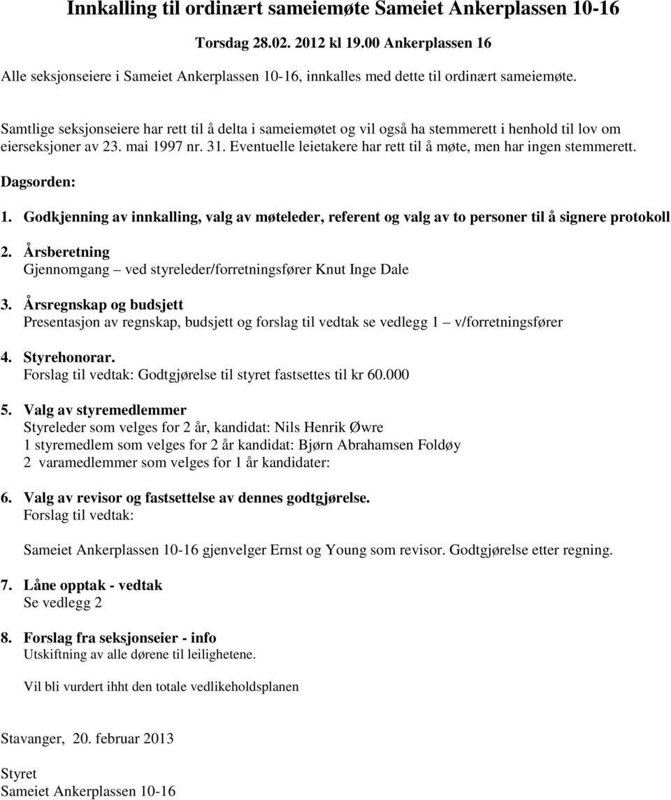 Eventuelle leietakere har rett til å møte, men har ingen stemmerett. Dagsorden: 1. Godkjenning av innkalling, valg av møteleder, referent og valg av to personer til å signere protokoll 2.