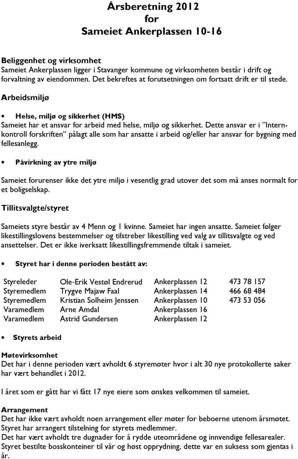 Dette ansvar er i Internkontroll forskriften pålagt alle som har ansatte i arbeid og/eller har ansvar for bygning med fellesanlegg.