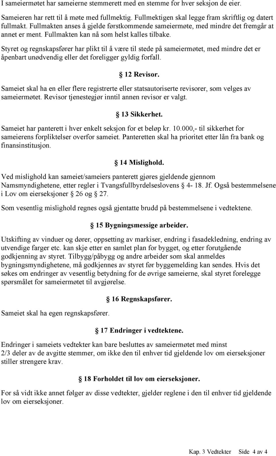 Styret og regnskapsfører har plikt til å være til stede på sameiermøtet, med mindre det er åpenbart unødvendig eller det foreligger gyldig forfall. 12 Revisor.