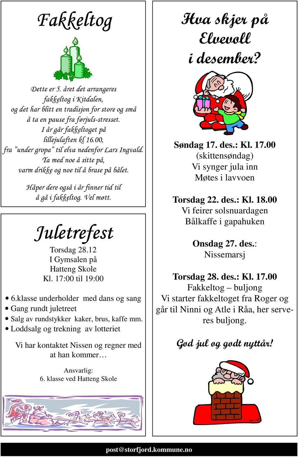 Håper dere også i år finner tid til å gå i fakkeltog. Vel møtt. Juletrefest Torsdag 28.12 I Gymsalen på Hatteng Skole Kl. 17:00 til 19:00 6.