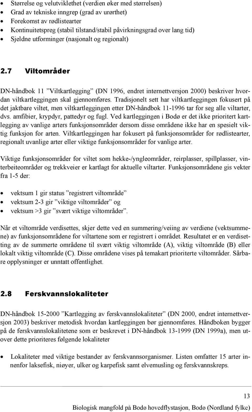 Tradisjonelt sett har viltkartleggingen fokusert på det jaktbare viltet, men viltkartleggingen etter DN-håndbok 11-1996 tar for seg alle viltarter, dvs. amfibier, krypdyr, pattedyr og fugl.