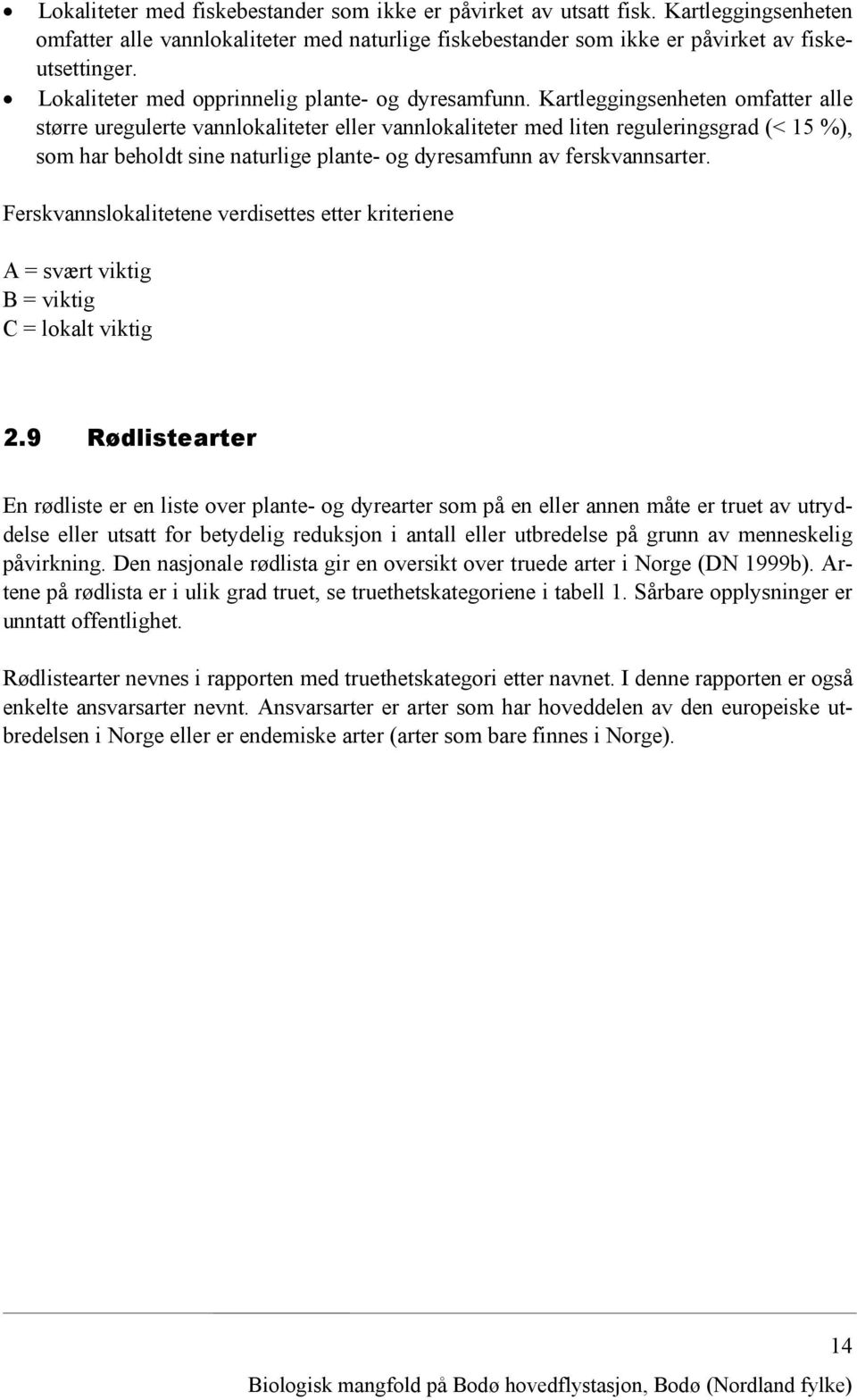 Kartleggingsenheten omfatter alle større uregulerte vannlokaliteter eller vannlokaliteter med liten reguleringsgrad (< 15 %), som har beholdt sine naturlige plante- og dyresamfunn av ferskvannsarter.