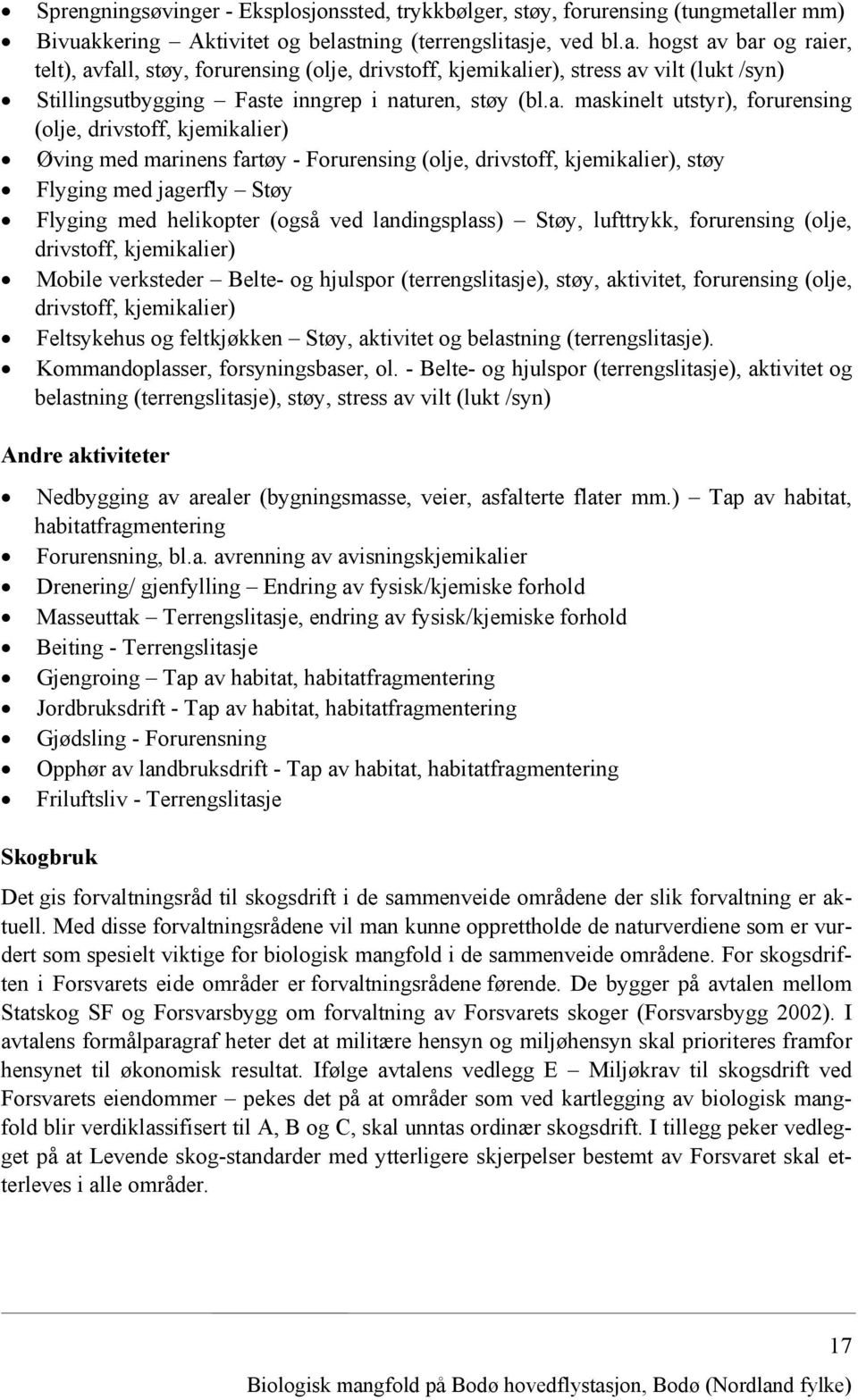 a. maskinelt utstyr), forurensing (olje, drivstoff, kjemikalier) Øving med marinens fartøy - Forurensing (olje, drivstoff, kjemikalier), støy Flyging med jagerfly Støy Flyging med helikopter (også