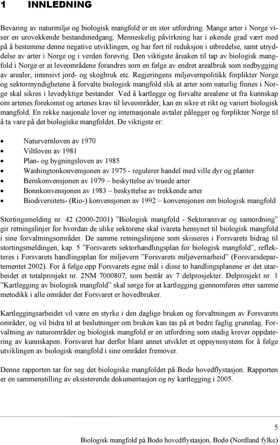 Den viktigste årsaken til tap av biologisk mangfold i Norge er at leveområdene forandres som en følge av endret arealbruk som nedbygging av arealer, intensivt jord- og skogbruk etc.