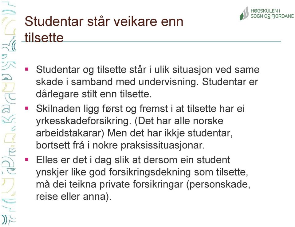 (Det har alle norske arbeidstakarar) Men det har ikkje studentar, bortsett frå i nokre praksissituasjonar.
