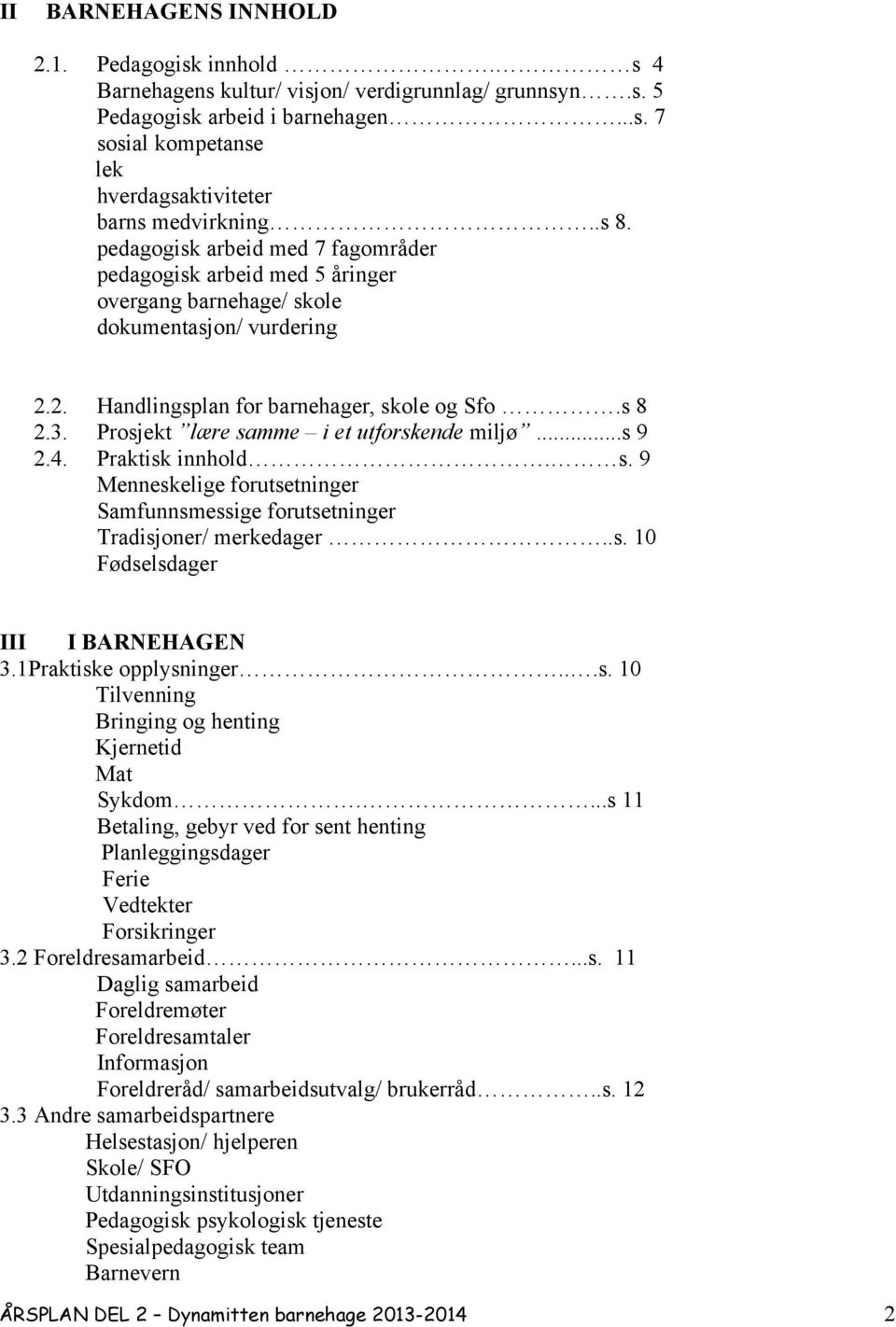 Prosjekt lære samme i et utforskende miljø...s 9 2.4. Praktisk innhold. s. 9 Menneskelige forutsetninger Samfunnsmessige forutsetninger Tradisjoner/ merkedager..s. 10 Fødselsdager III I BARNEHAGEN 3.