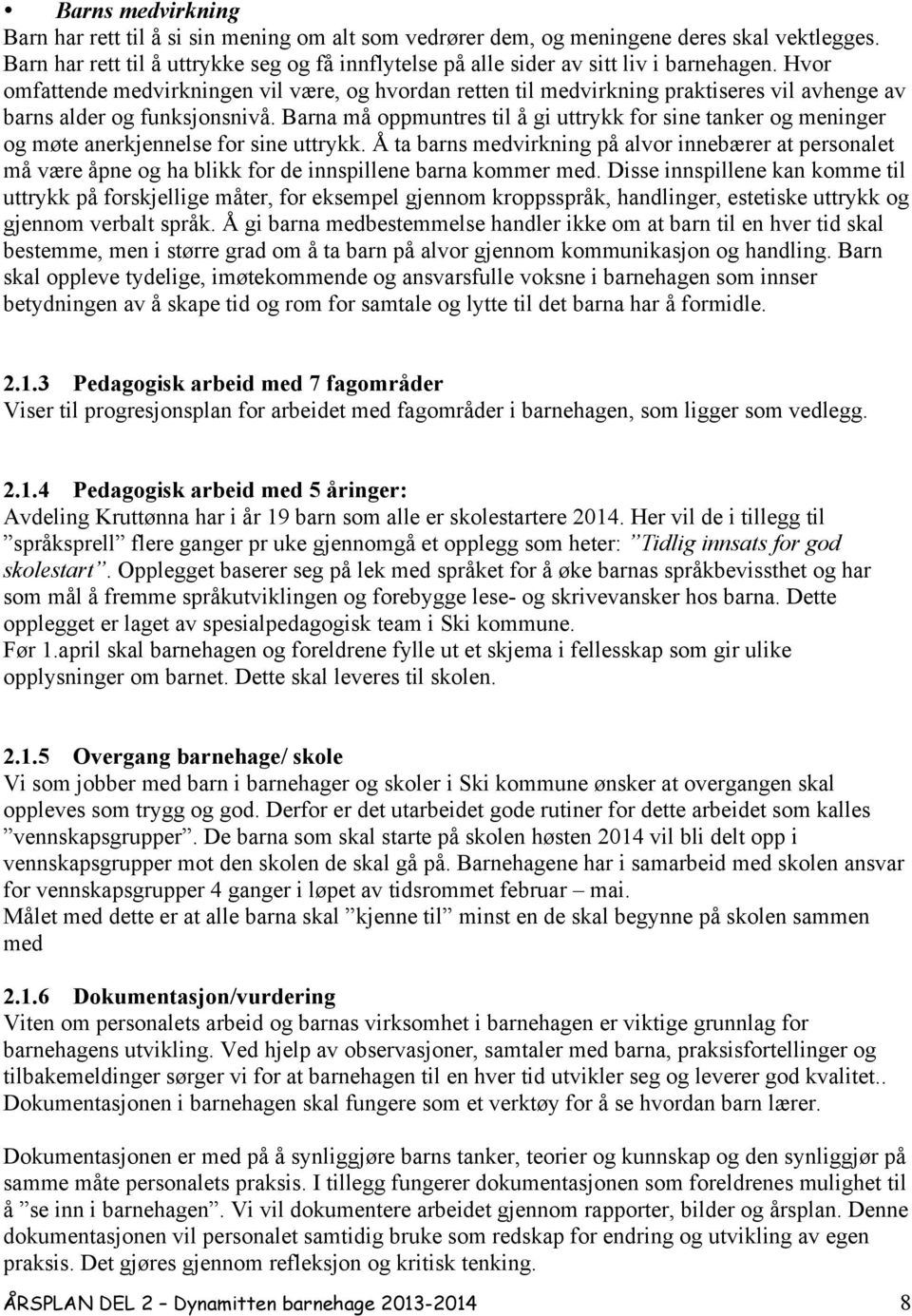 Hvor omfattende medvirkningen vil være, og hvordan retten til medvirkning praktiseres vil avhenge av barns alder og funksjonsnivå.