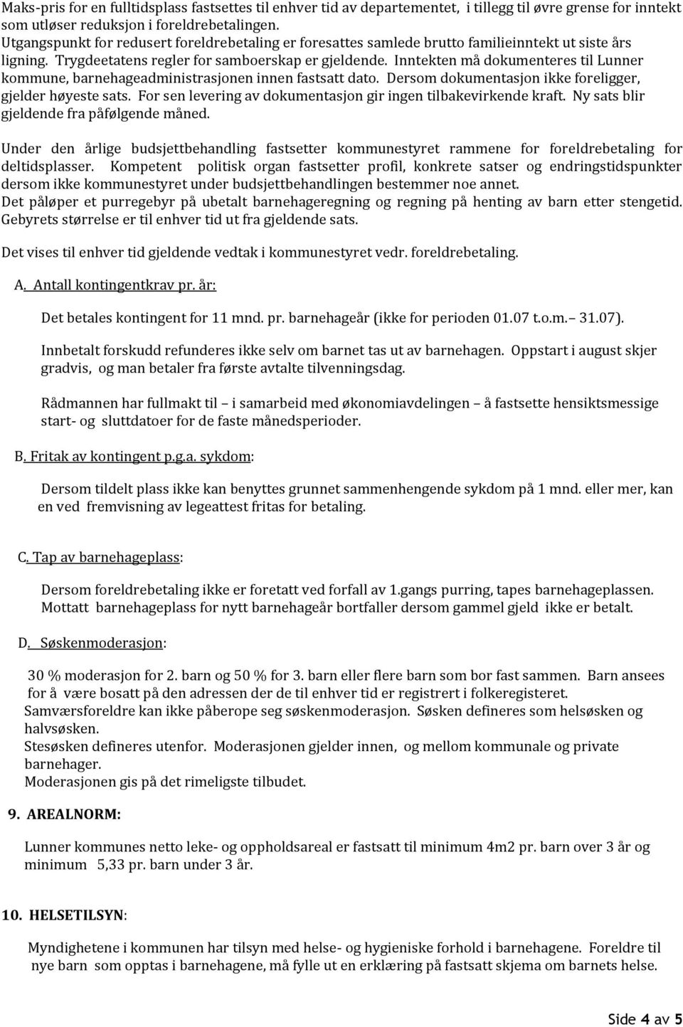 Inntekten må dokumenteres til Lunner kommune, barnehageadministrasjonen innen fastsatt dato. Dersom dokumentasjon ikke foreligger, gjelder høyeste sats.