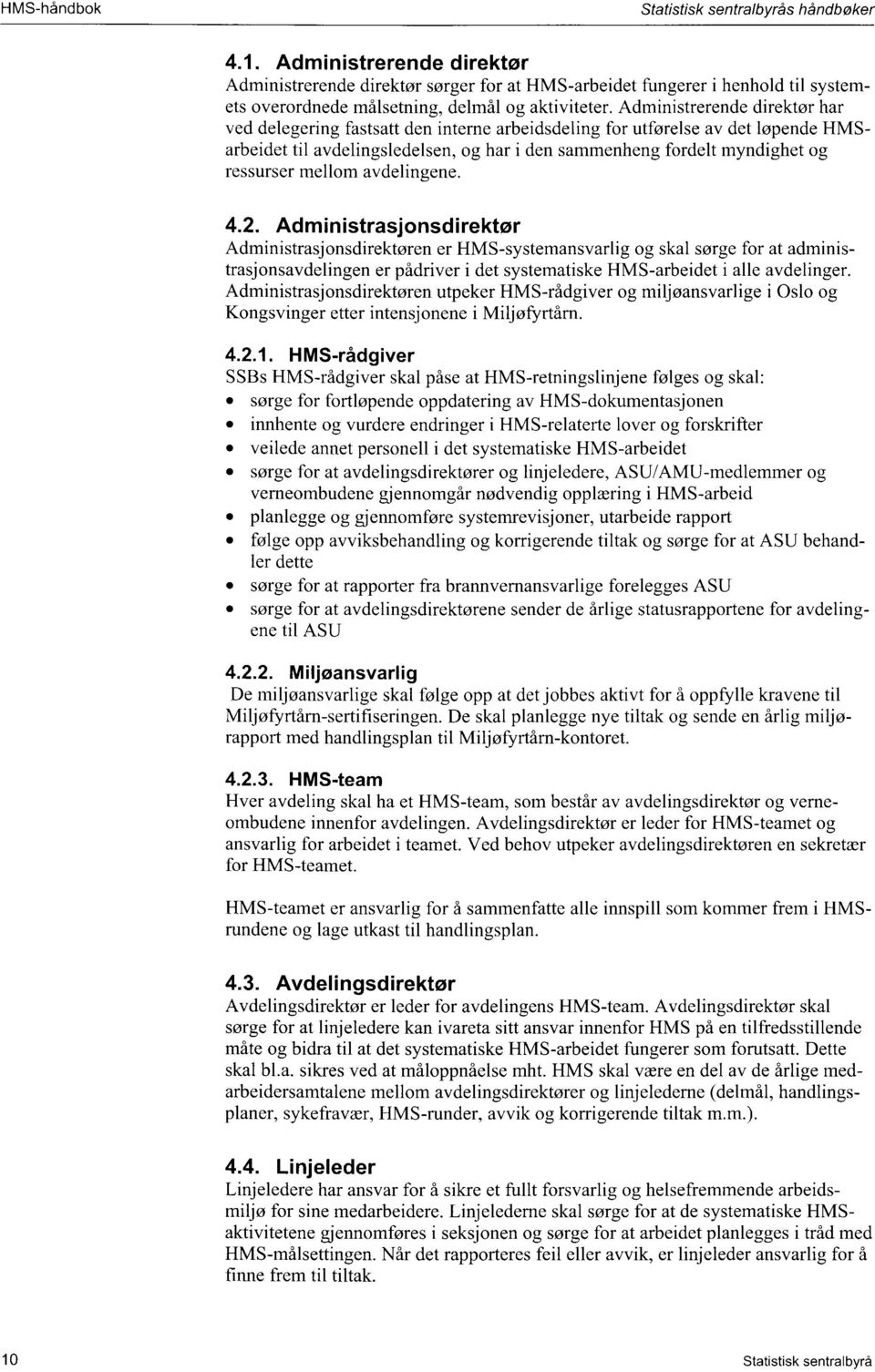 Administrerende direktør har ved delegering fastsatt den interne arbeidsdeling for utførelse av det løpende HMSarbeidet til avdelingsledelsen, og har i den sammenheng fordelt myndighet og ressurser