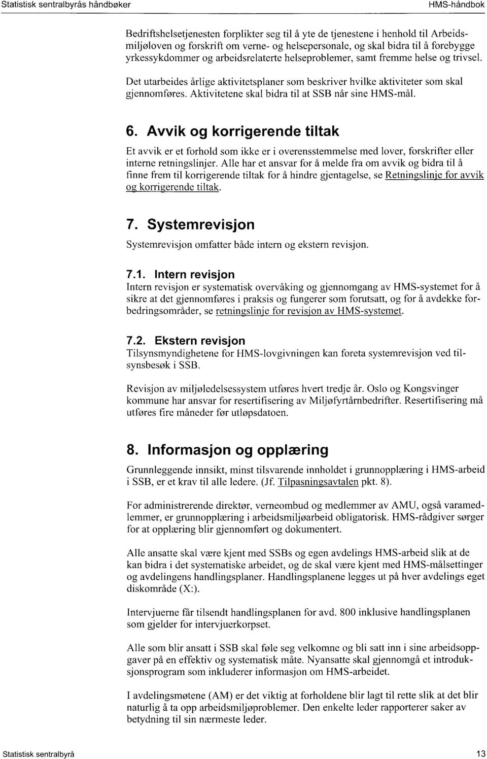 Aktivitetene skal bidra til at SSB når sine HMS-mål. 6. Avvik og korrigerende tiltak Et avvik er et forhold som ikke er i overensstemmelse med lover, forskrifter eller interne retningslinjer.