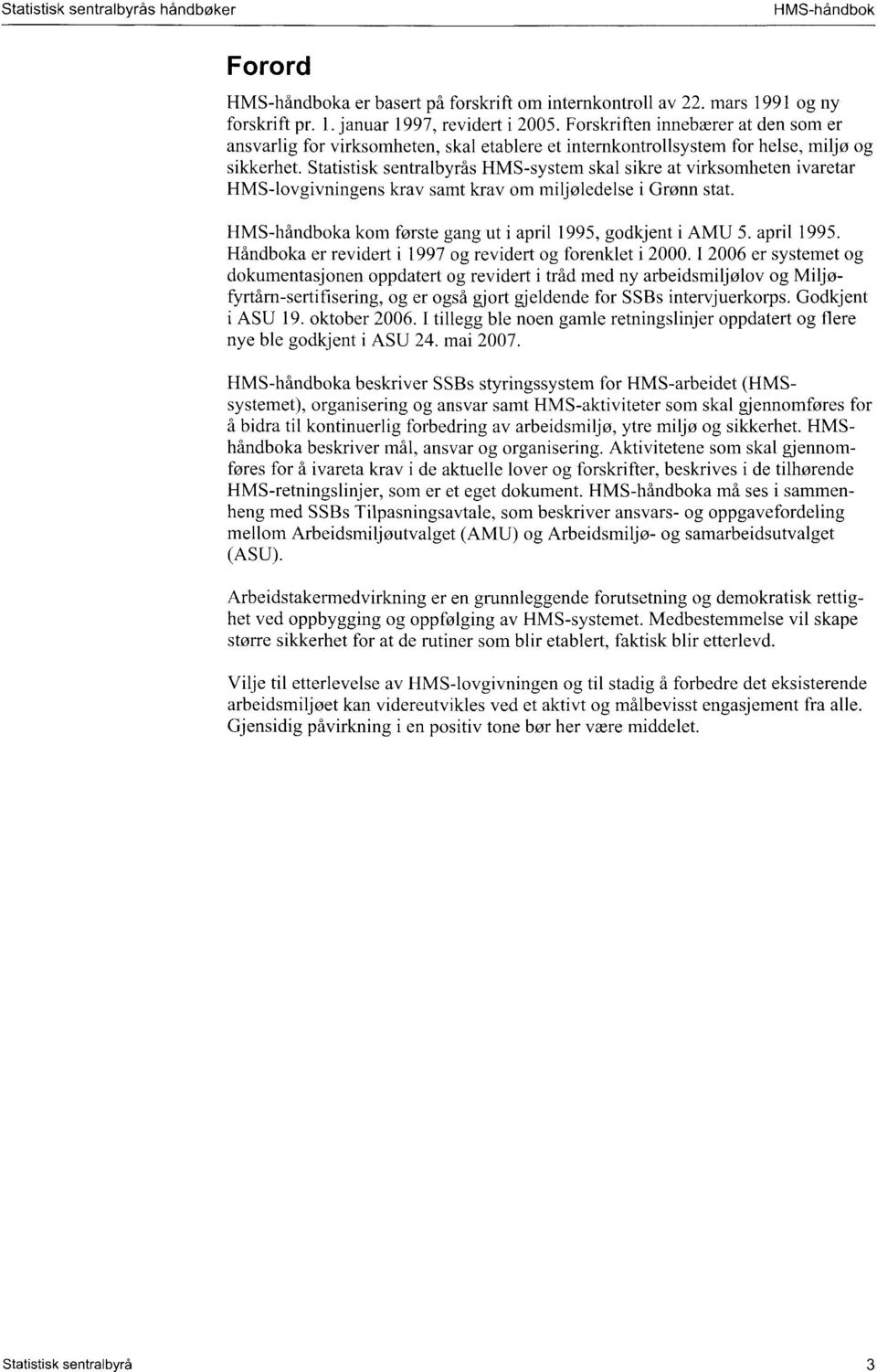 Statistisk sentralbyrås HMS-system skal sikre at virksomheten ivaretar HMS-lovgivningens krav samt krav om miljøledelse i Grønn stat. HMS-håndboka kom første gang ut i april 1995, godkjent i AMU 5.