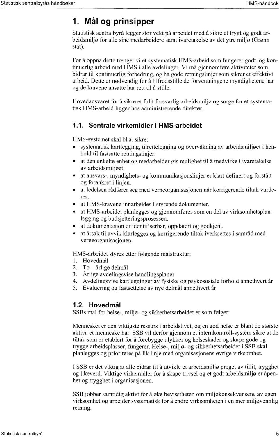 For å oppnå dette trenger vi et systematisk HMS-arbeid som fungerer godt, og kontinuerlig arbeid med HMS i alle avdelinger.