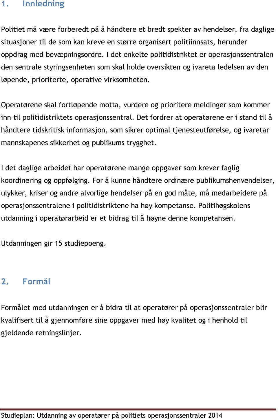 Operatørene skal fortløpende motta, vurdere og prioritere meldinger som kommer inn til politidistriktets operasjonssentral.