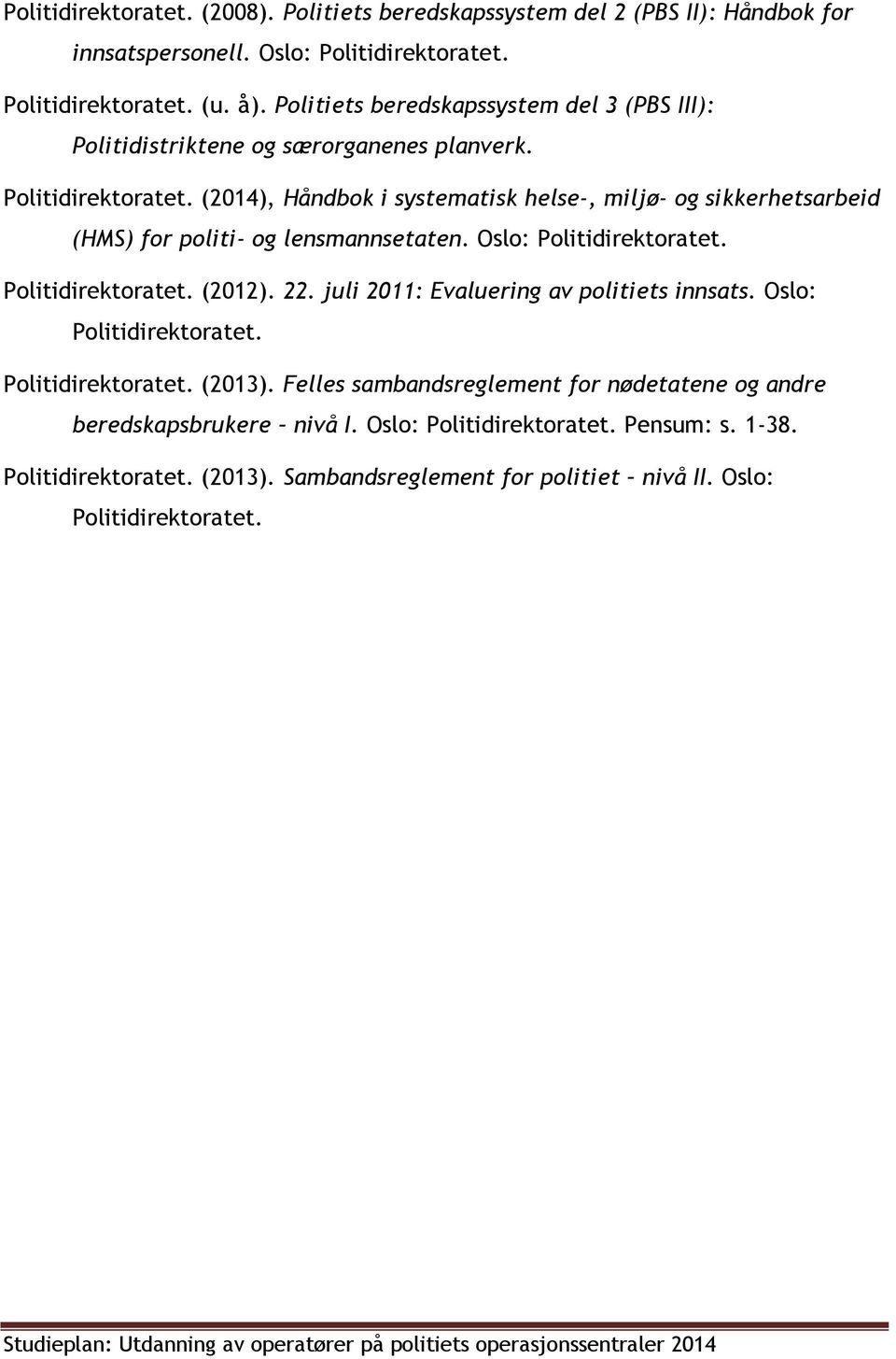 (2014), Håndbok i systematisk helse-, miljø- og sikkerhetsarbeid (HMS) for politi- og lensmannsetaten. Oslo: Politidirektoratet. Politidirektoratet. (2012). 22.
