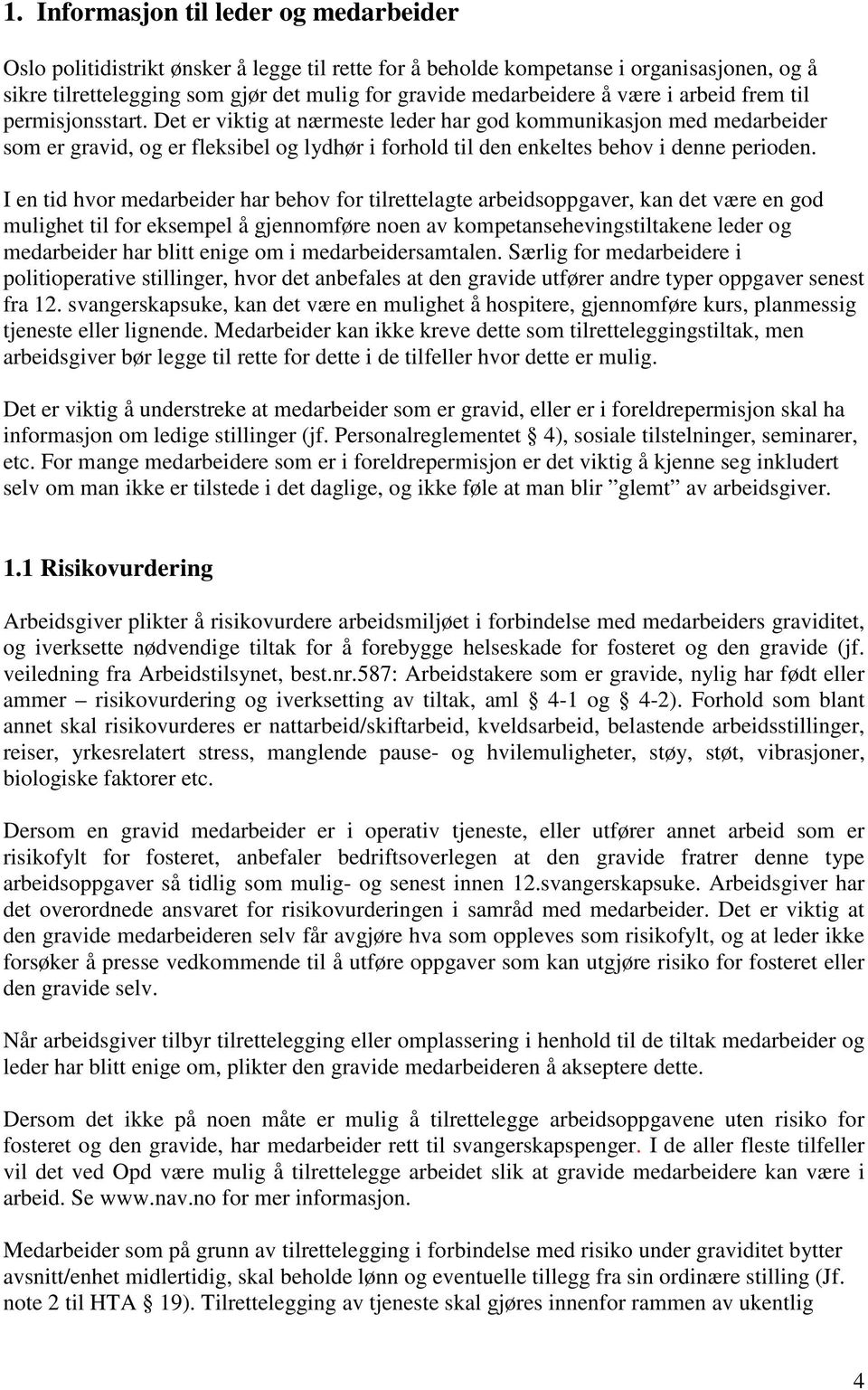 Det er viktig at nærmeste leder har god kommunikasjon med medarbeider som er gravid, og er fleksibel og lydhør i forhold til den enkeltes behov i denne perioden.