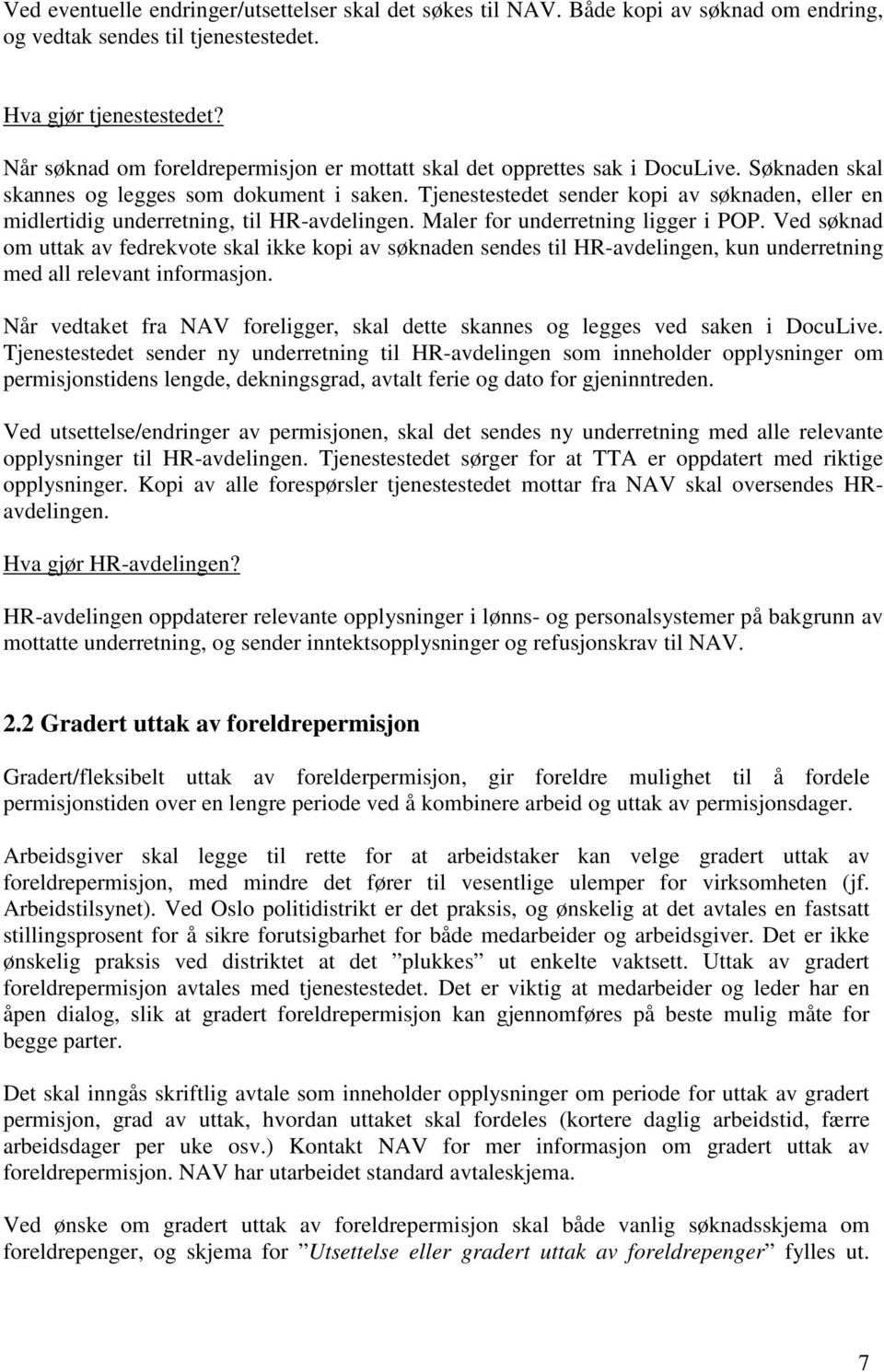 Tjenestestedet sender kopi av søknaden, eller en midlertidig underretning, til HR-avdelingen. Maler for underretning ligger i POP.