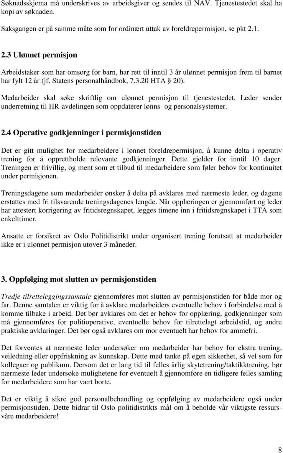 Medarbeider skal søke skriftlig om ulønnet permisjon til tjenestestedet. Leder sender underretning til HR-avdelingen som oppdaterer lønns- og personalsystemer. 2.