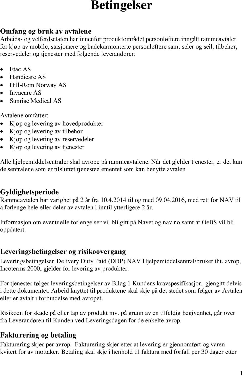 hovedprodukter Kjøp og levering av tilbehør Kjøp og levering av reservedeler Kjøp og levering av tjenester Alle hjelpemiddelsentraler skal avrope på rammeavtalene.